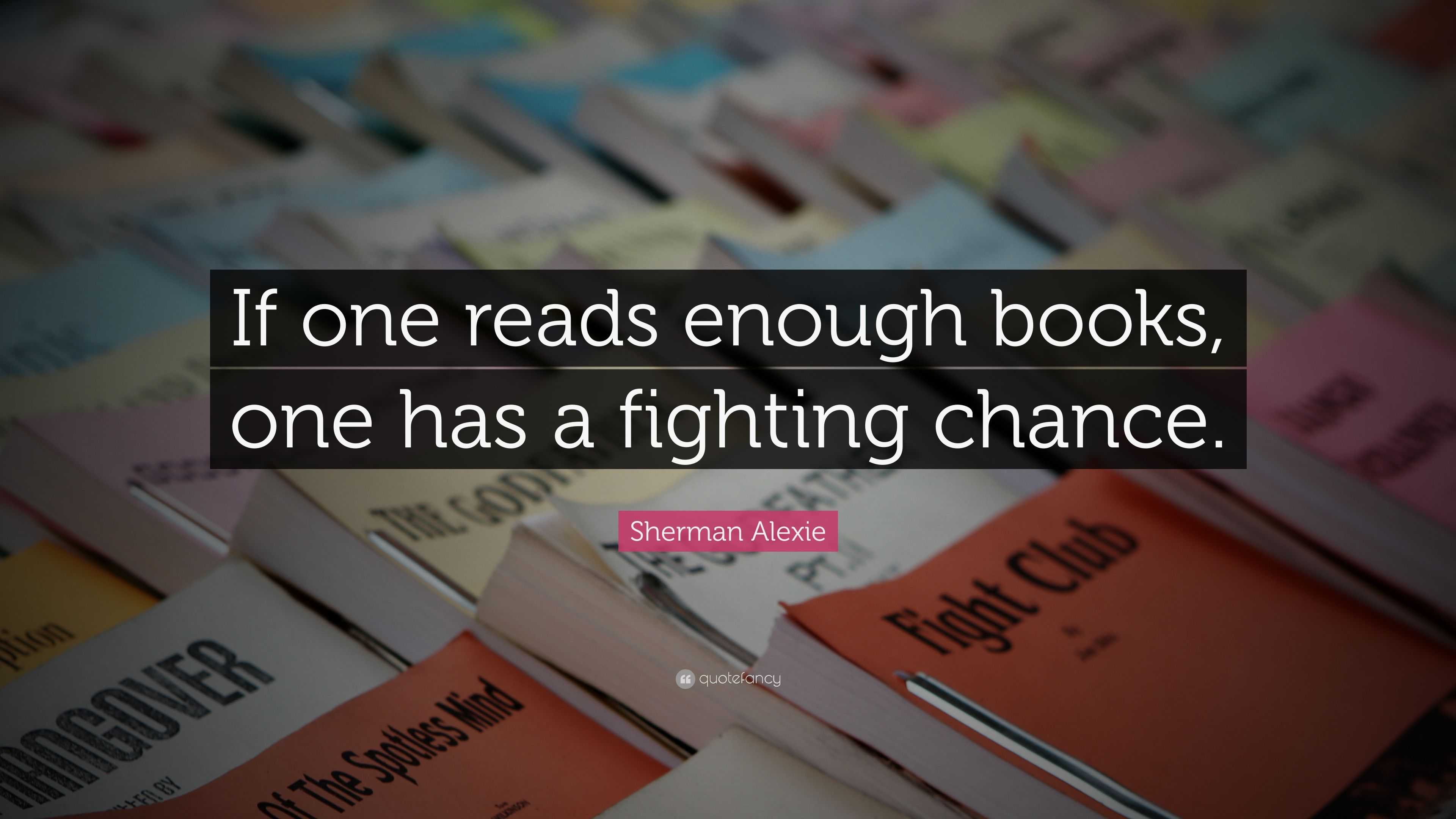 Sherman Alexie Quote: “If one reads enough books, one has a fighting ...