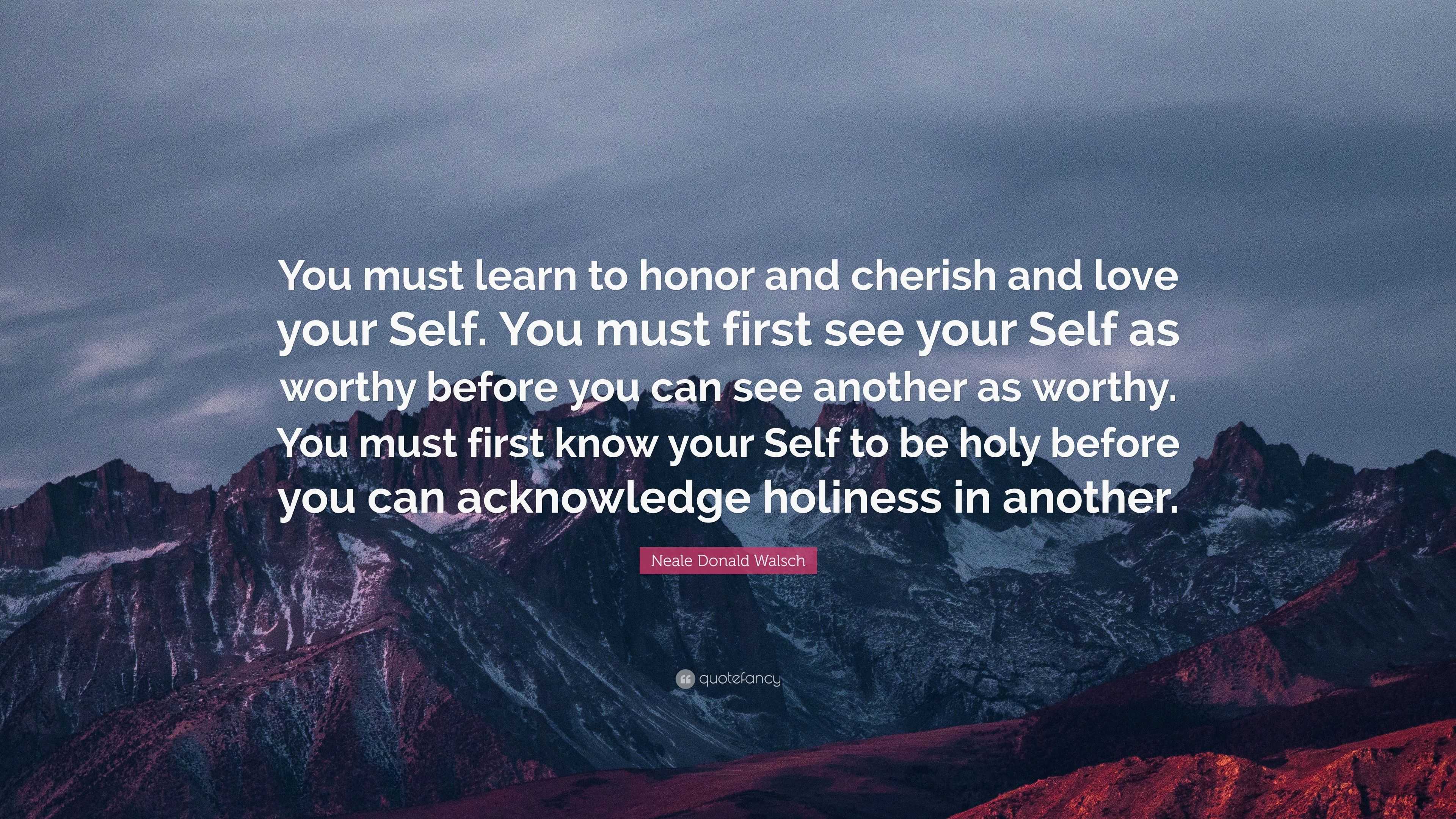 Neale Donald Walsch Quote: “You must learn to honor and cherish and ...