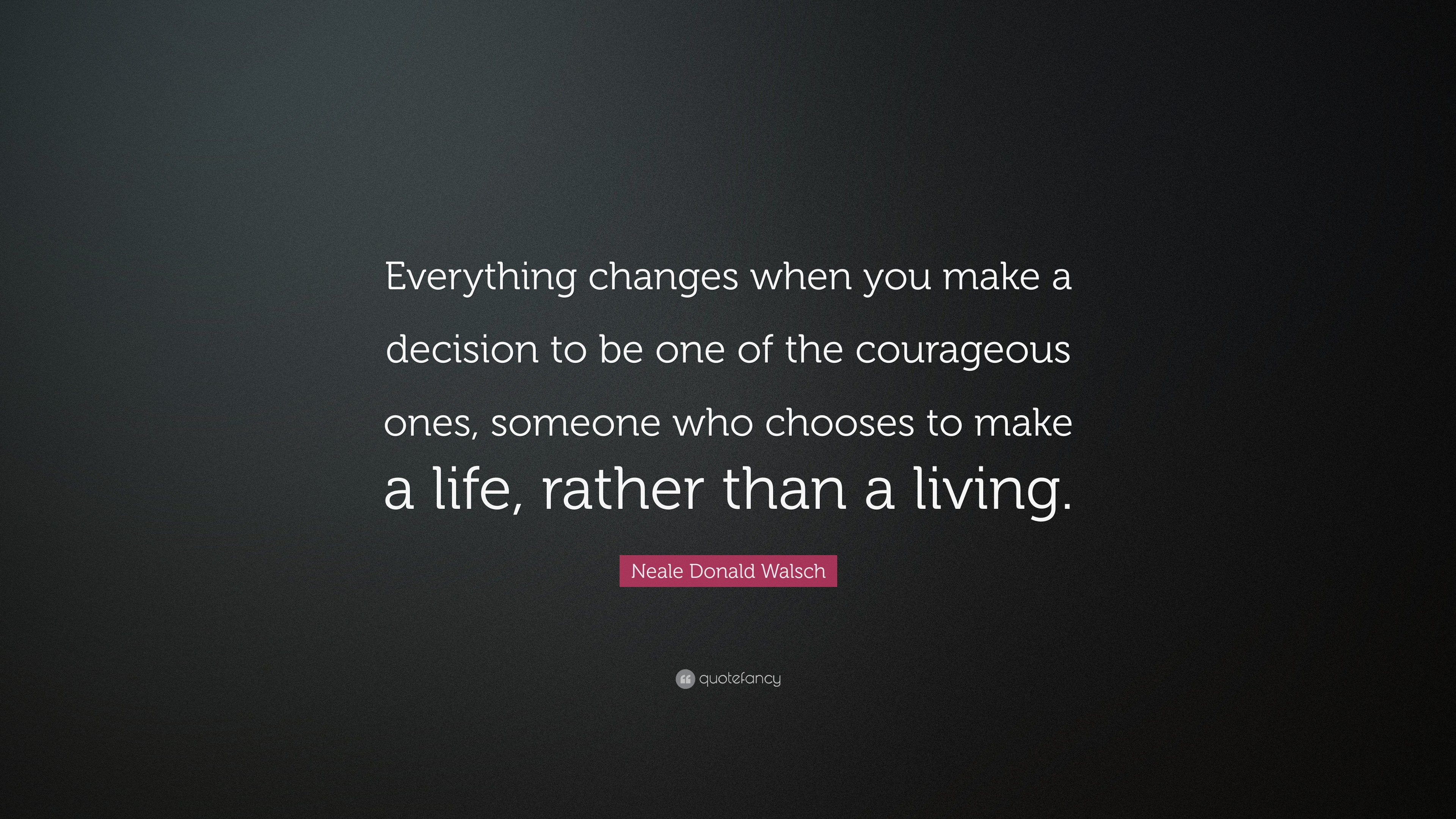 Neale Donald Walsch Quote: “Everything changes when you make a decision ...