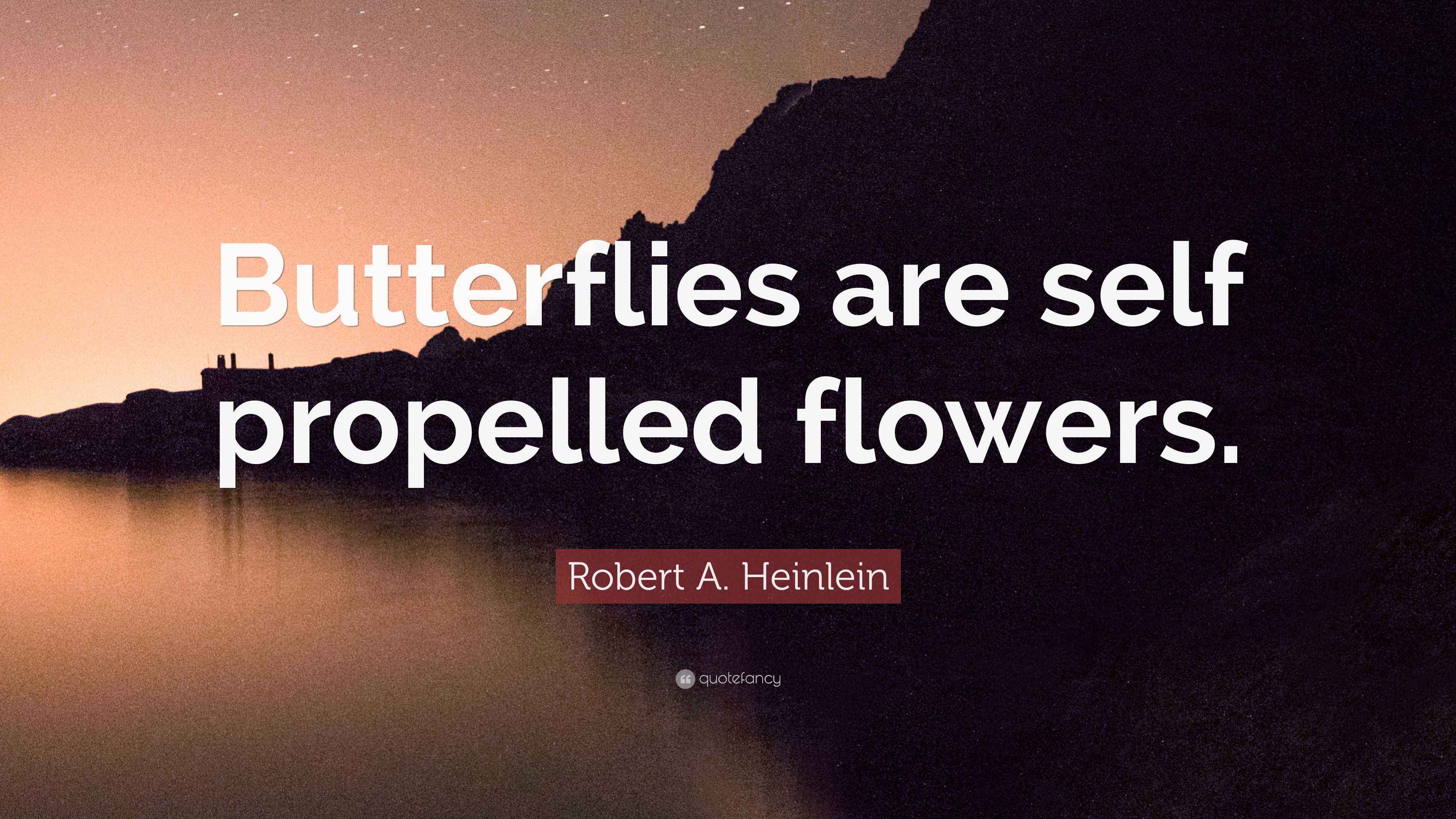 Robert A. Heinlein Quote “Butterflies are self propelled flowers.”