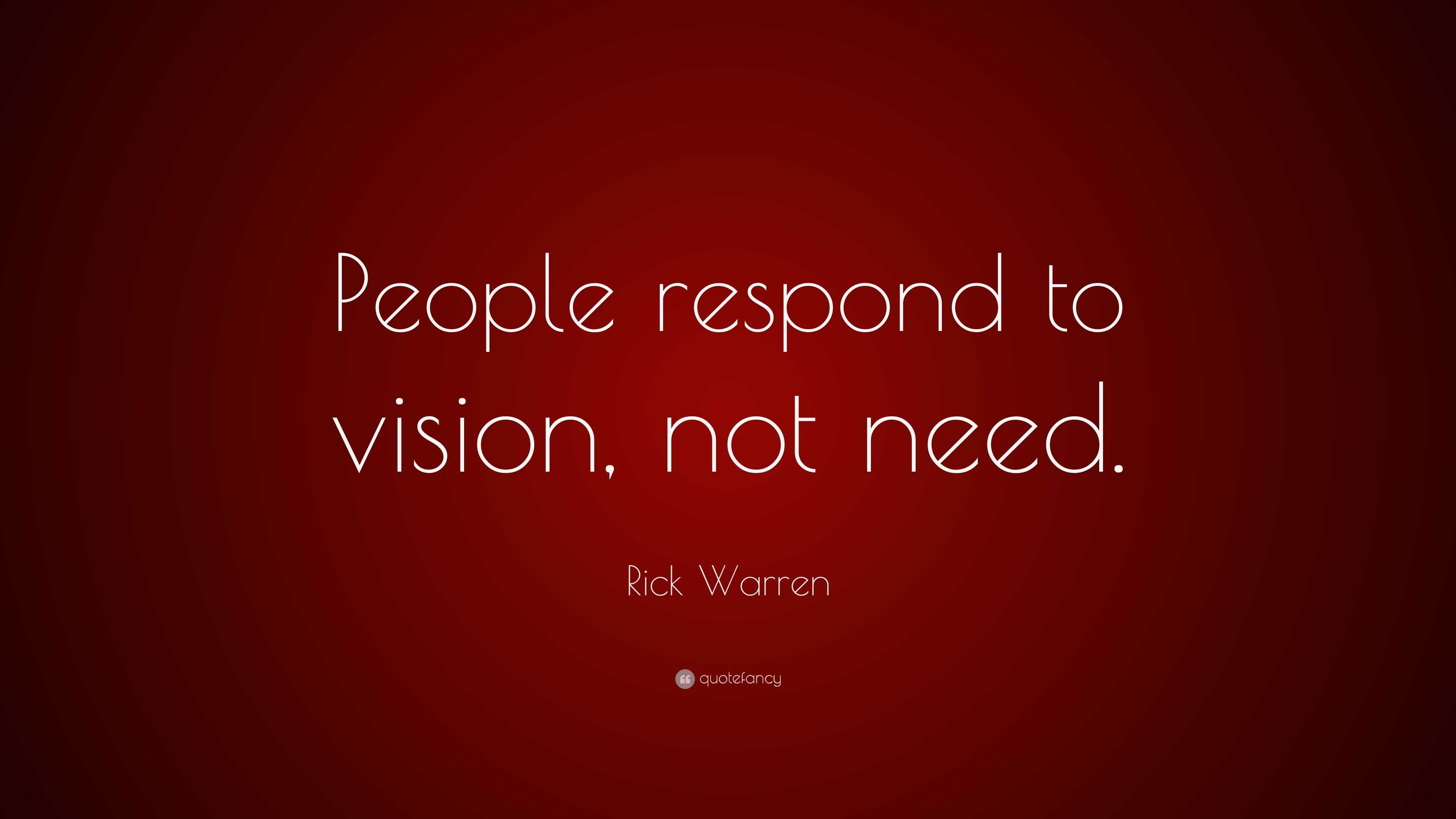 Rick Warren Quote: “People respond to vision, not need.”