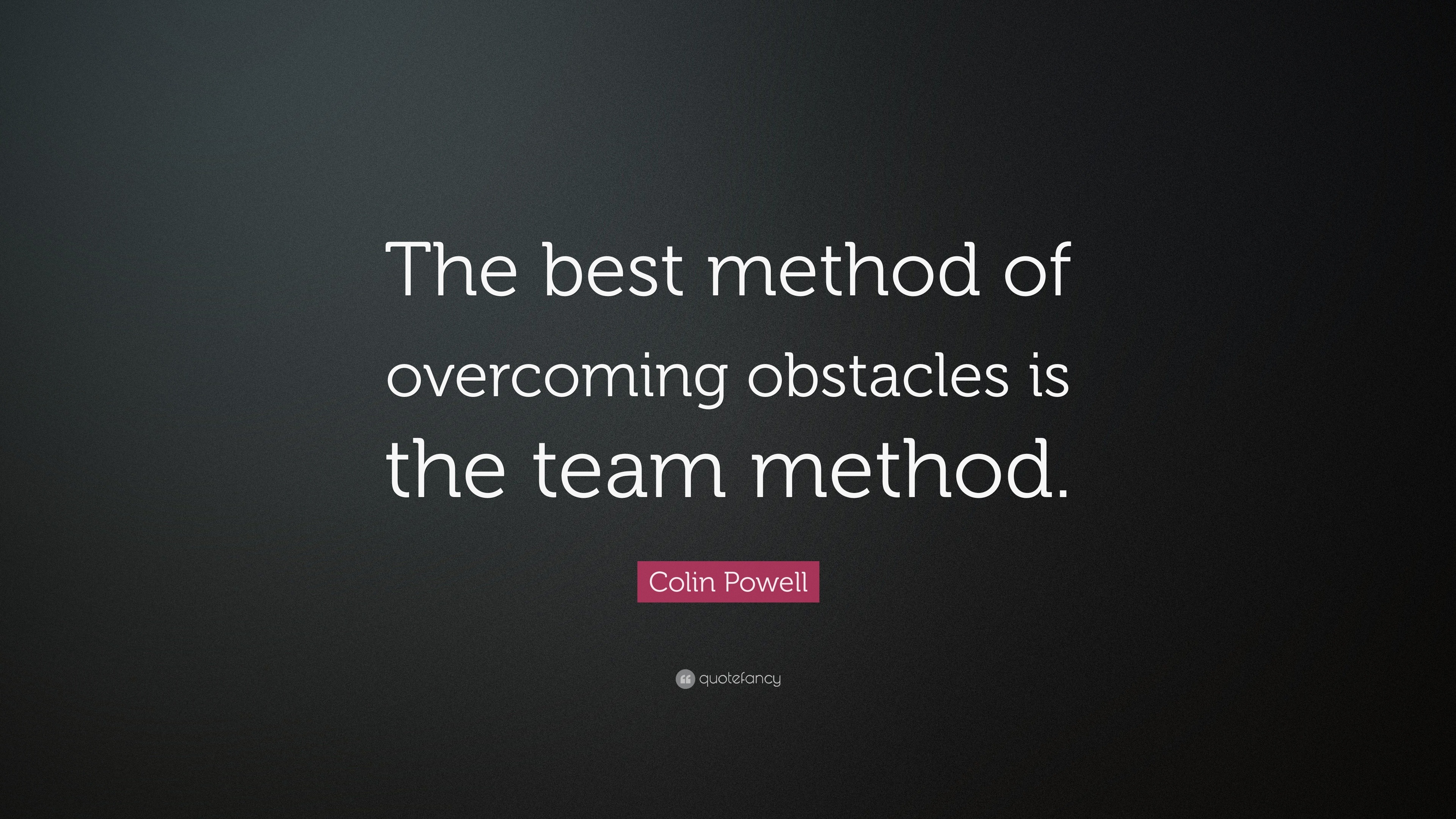 Colin Powell Quote: “The best method of overcoming obstacles is the ...