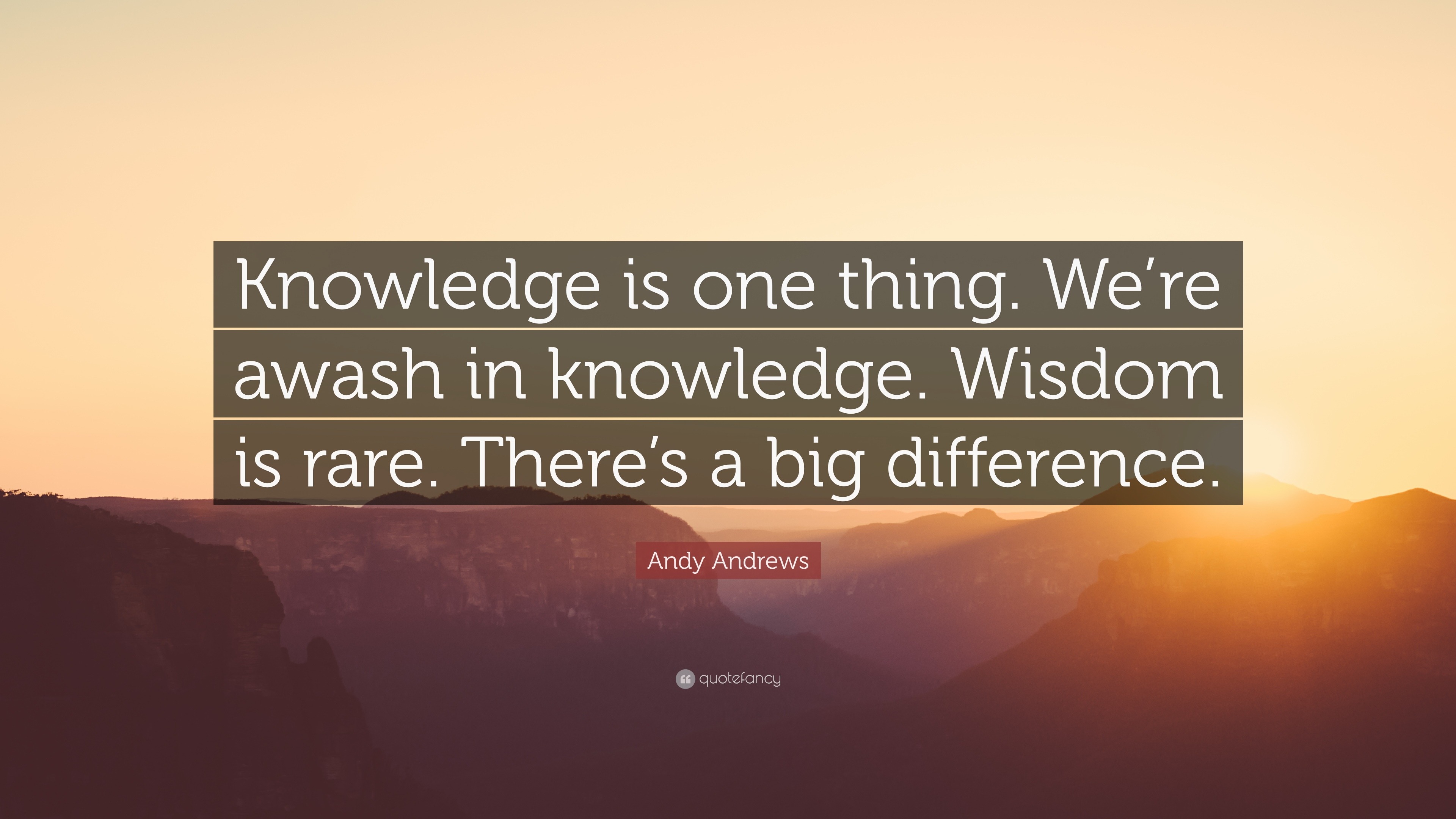 Andy Andrews Quote: “Knowledge is one thing. We’re awash in knowledge ...