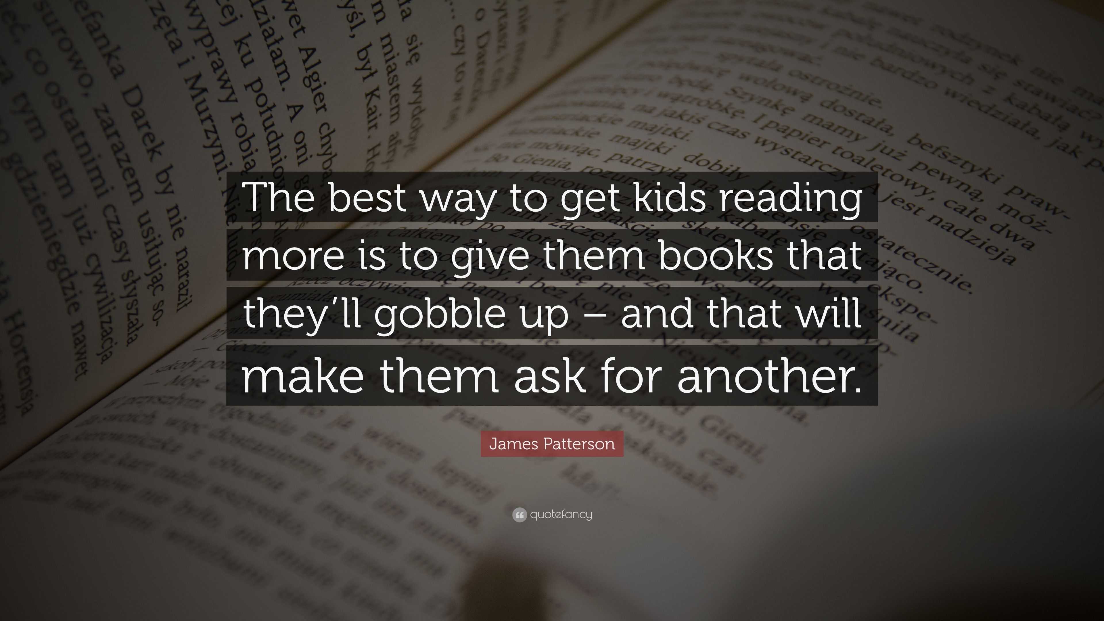 James Patterson Quote: “The best way to get kids reading more is to ...