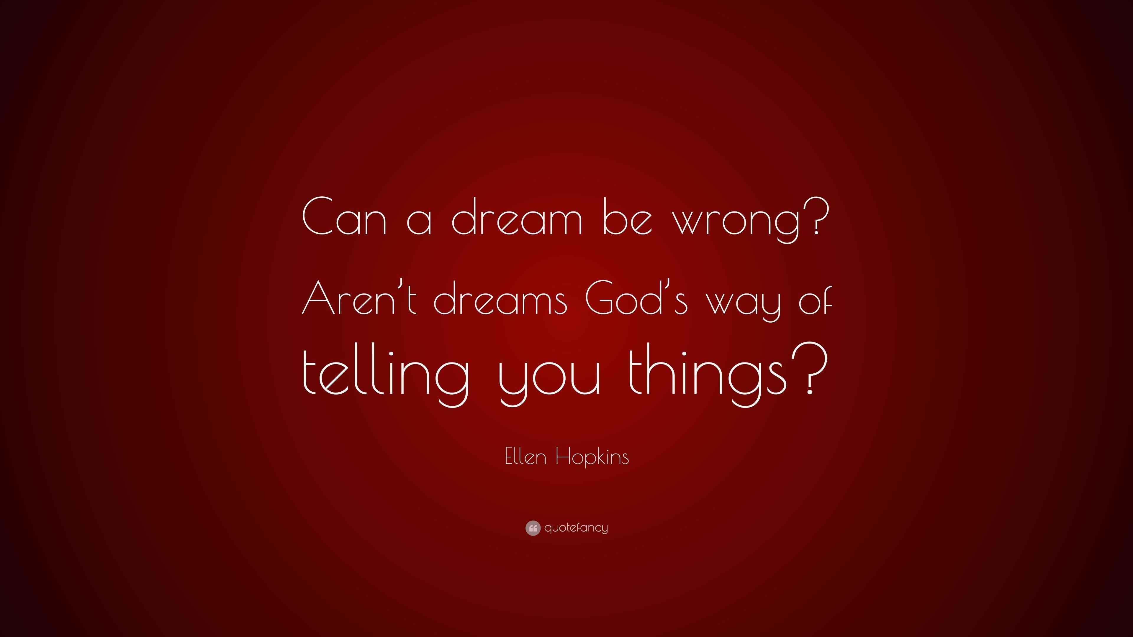 Ellen Hopkins Quote “Can a dream be wrong? Aren’t dreams God’s way of telling you things?”