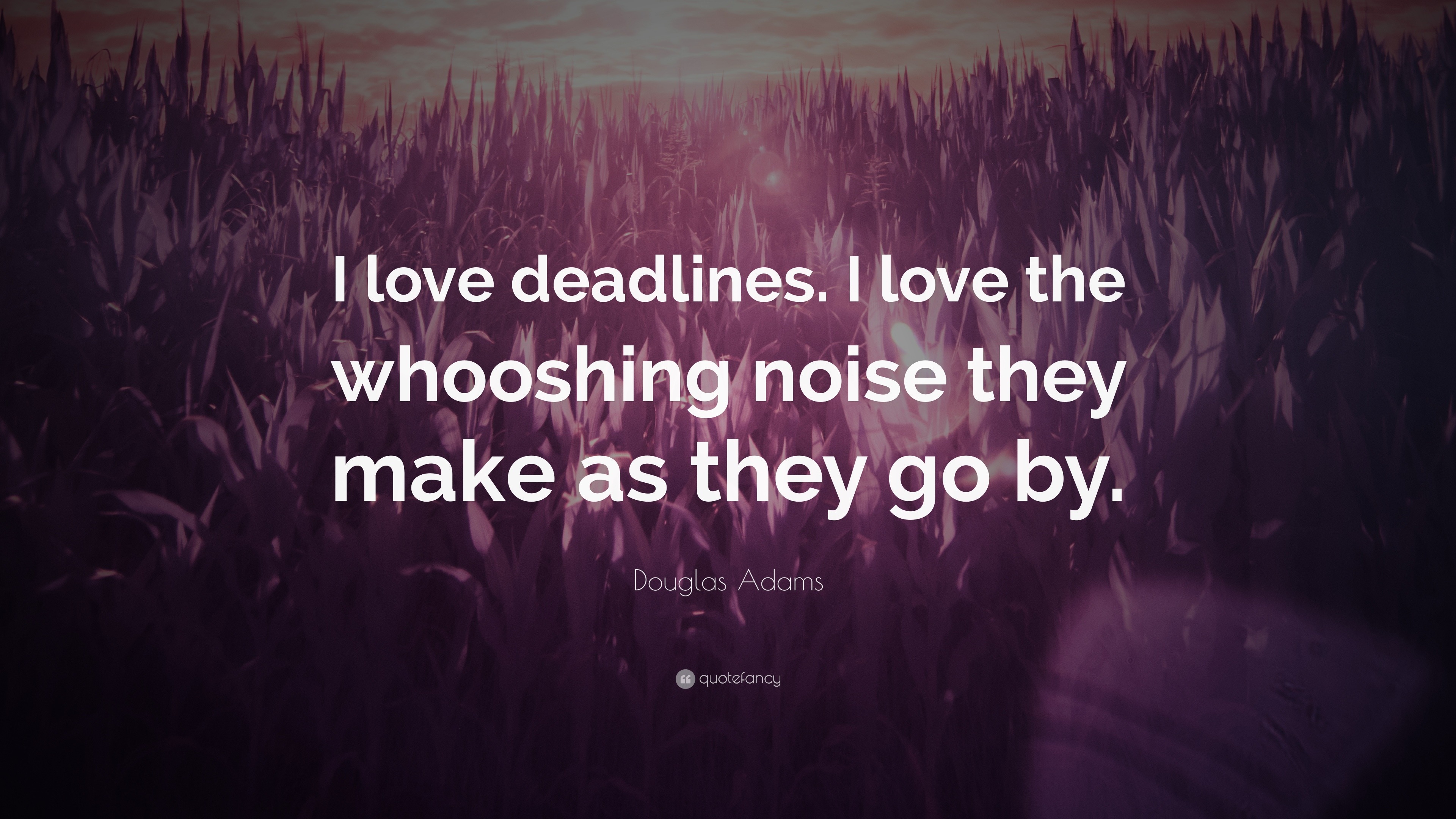 Douglas Adams Quote “I love deadlines. I love the whooshing noise they