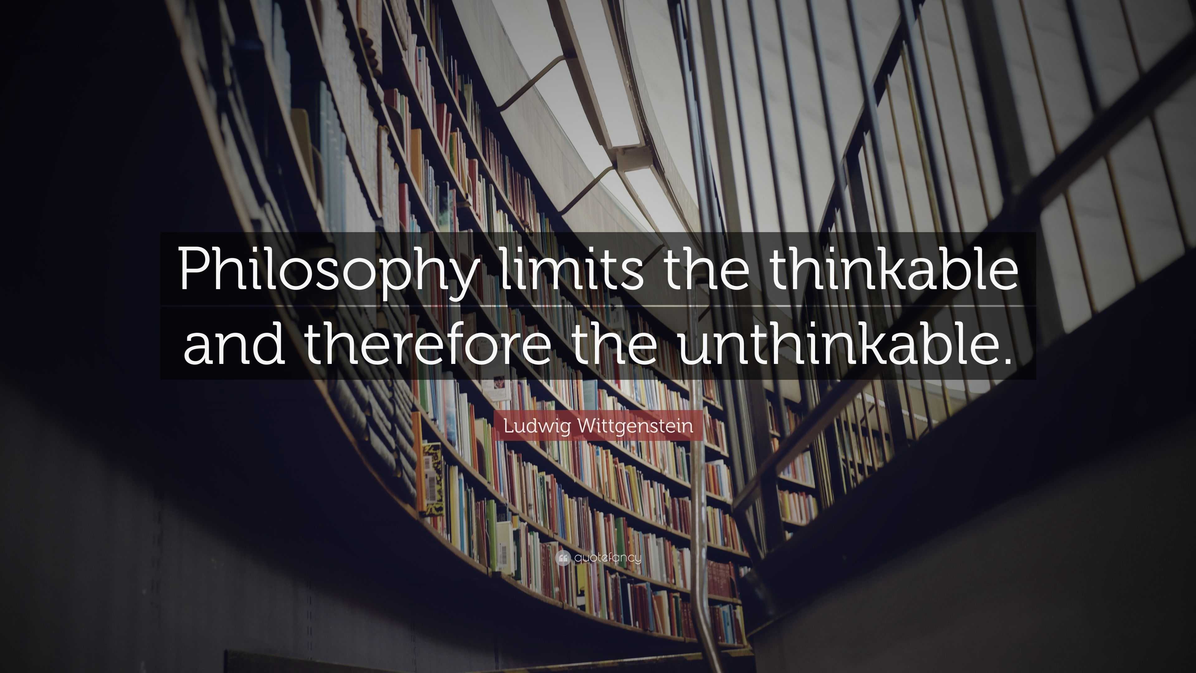 Ludwig Wittgenstein Quote: “Philosophy limits the thinkable and ...