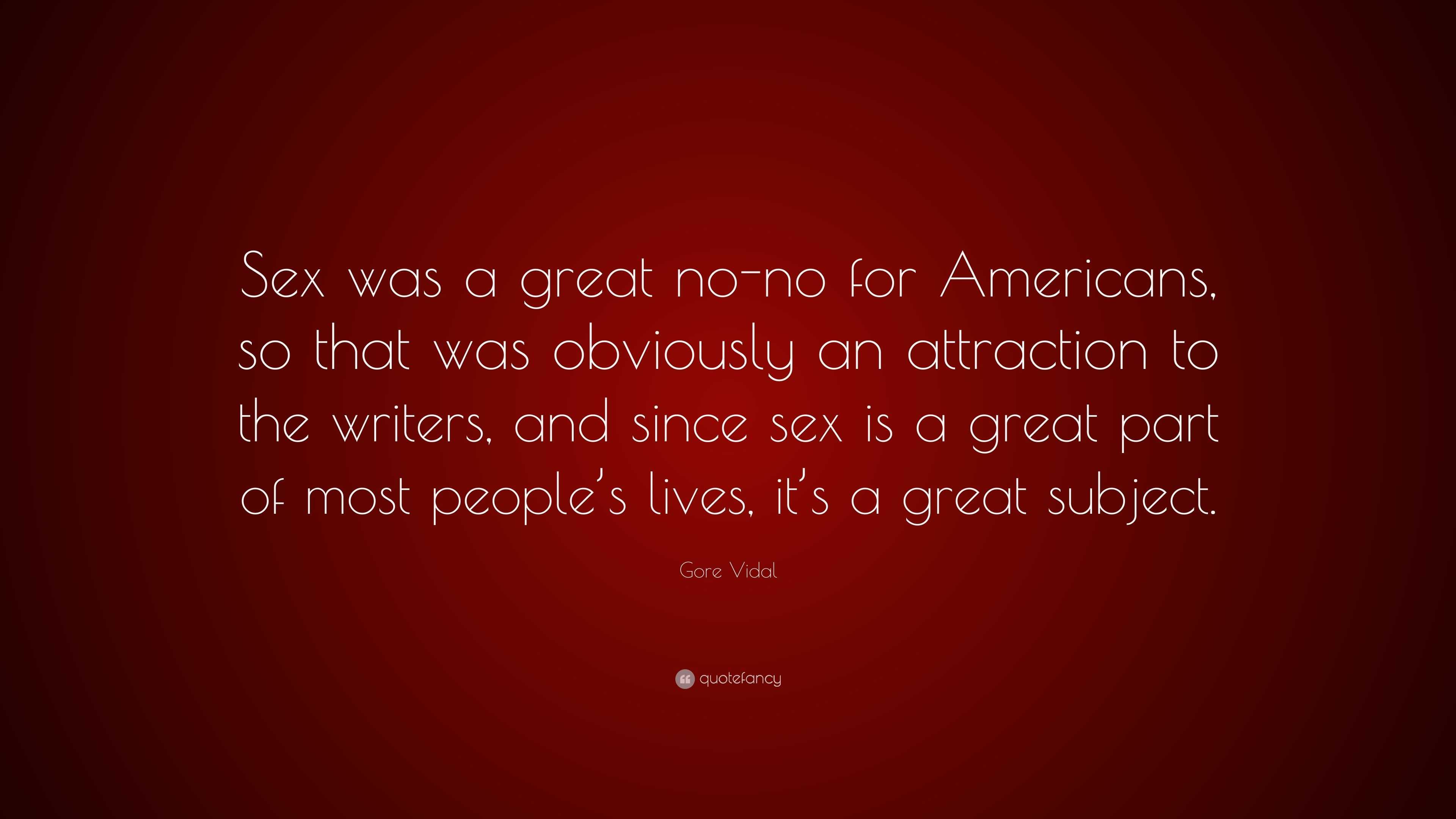 Gore Vidal Quote: “Sex was a great no-no for Americans, so that was  obviously an attraction to the writers, and since sex is a great part o...”