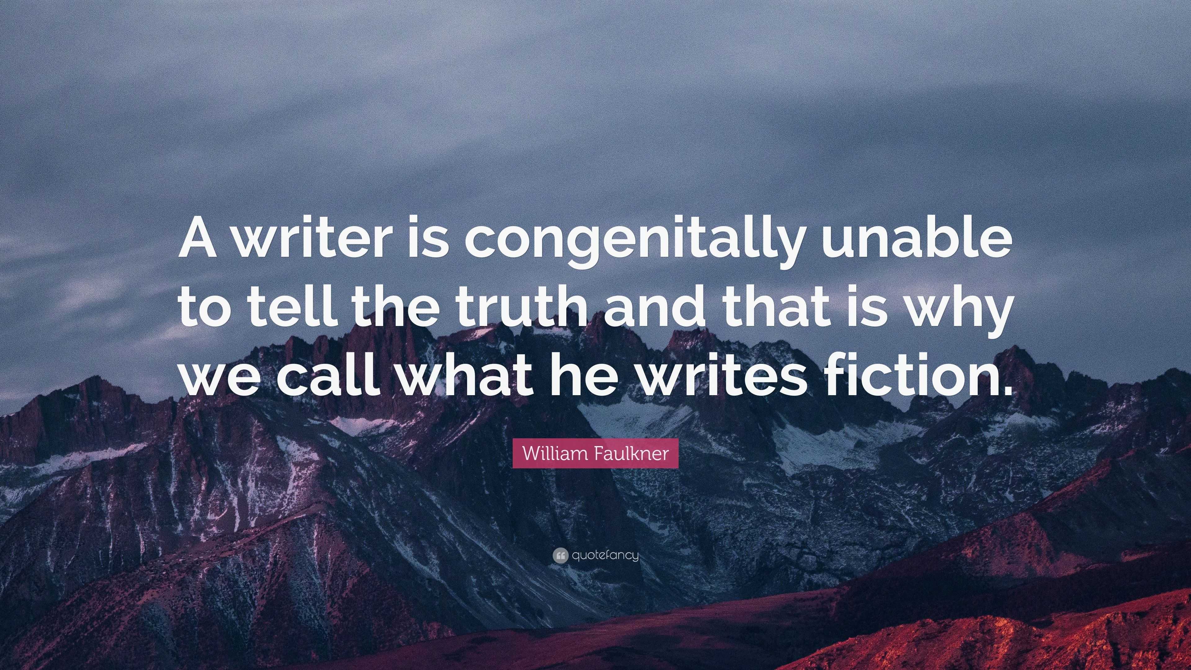 William Faulkner Quote: “A writer is congenitally unable to tell the ...