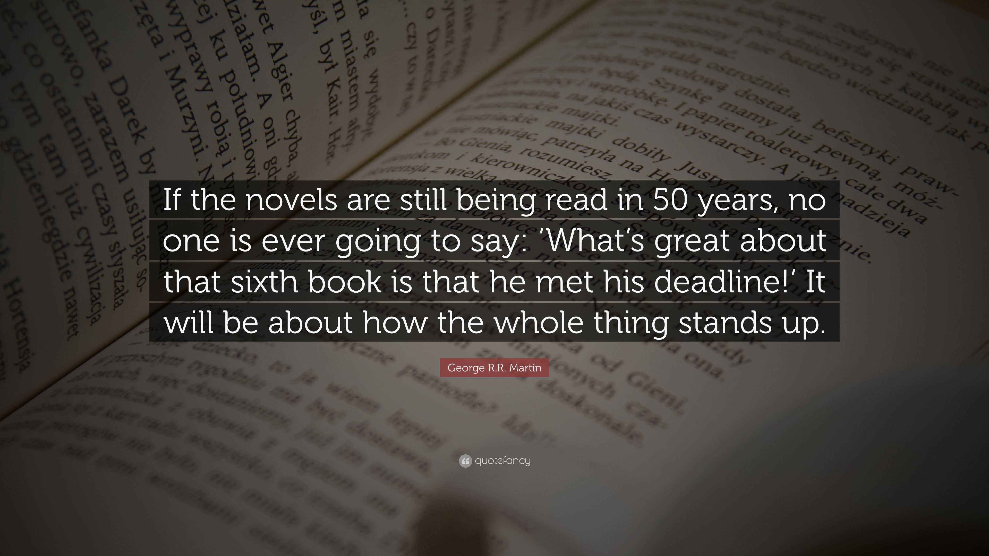 George R.R. Martin Quote: “If the novels are still being read in 50 ...