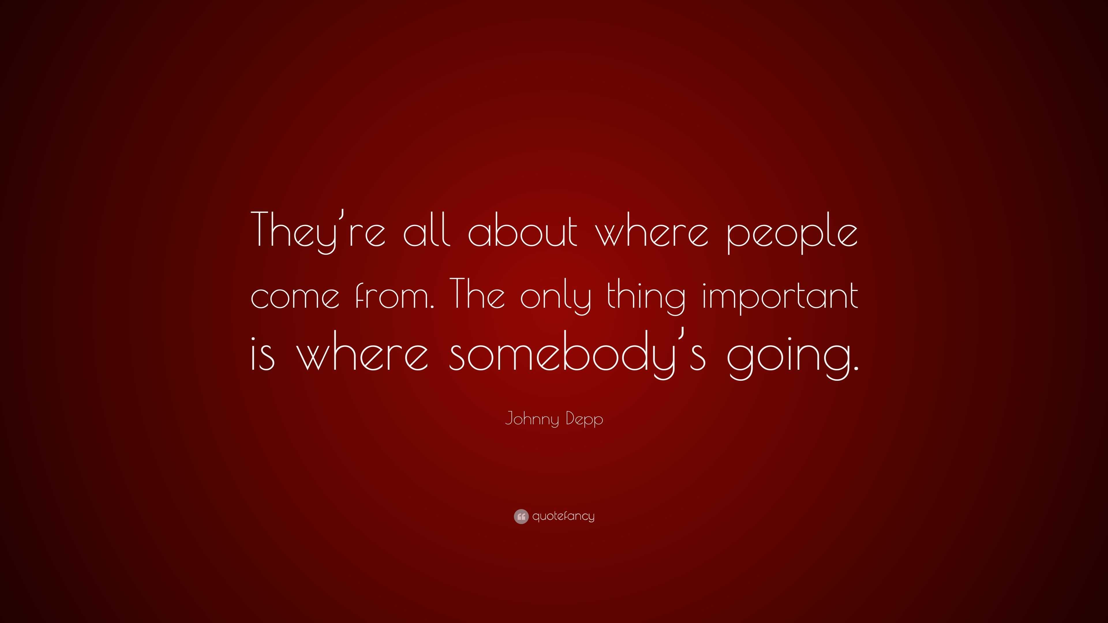 Johnny Depp Quote: “They’re all about where people come from. The only ...