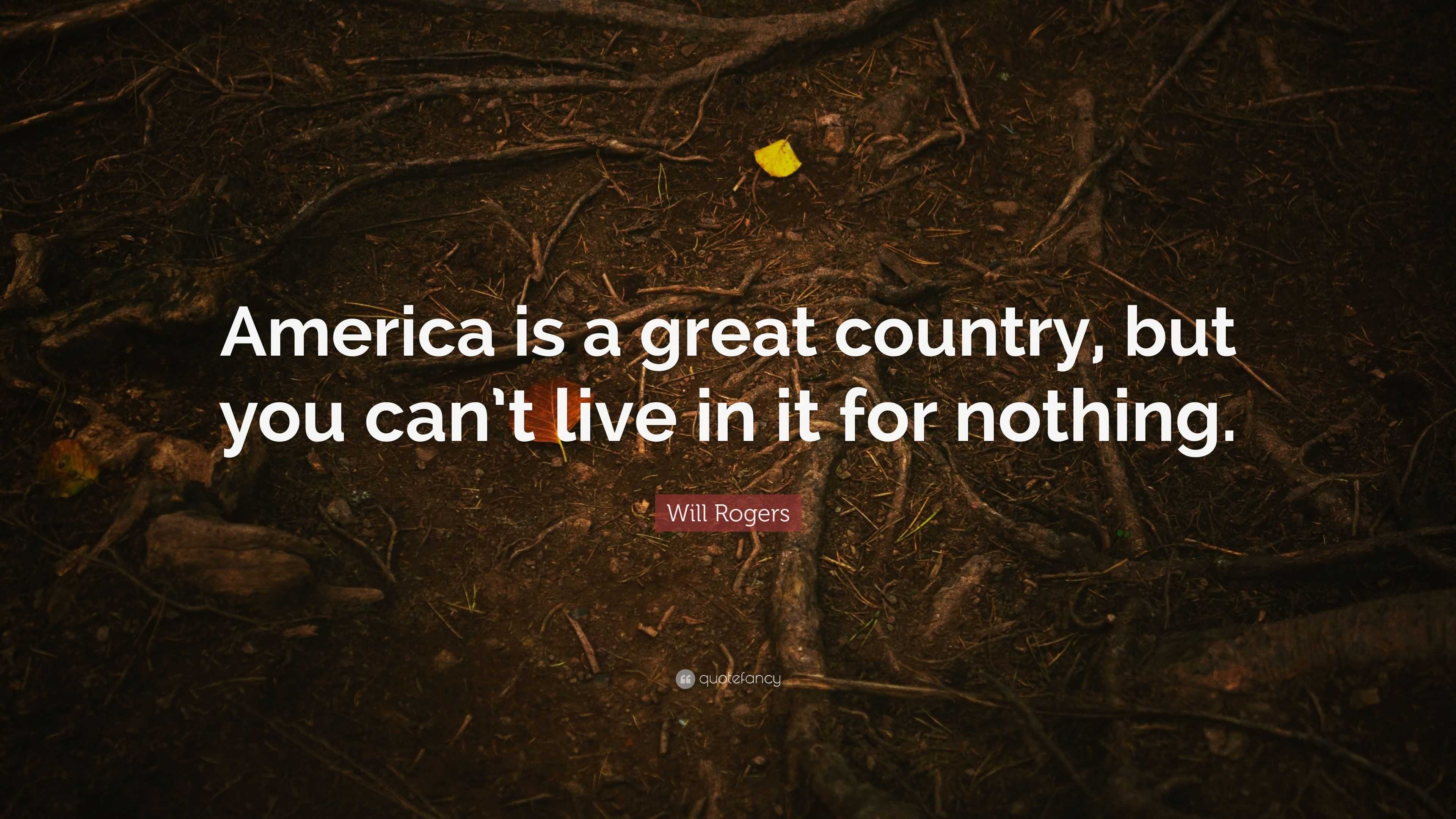 Will Rogers Quote: “America is a great country, but you can’t live in ...