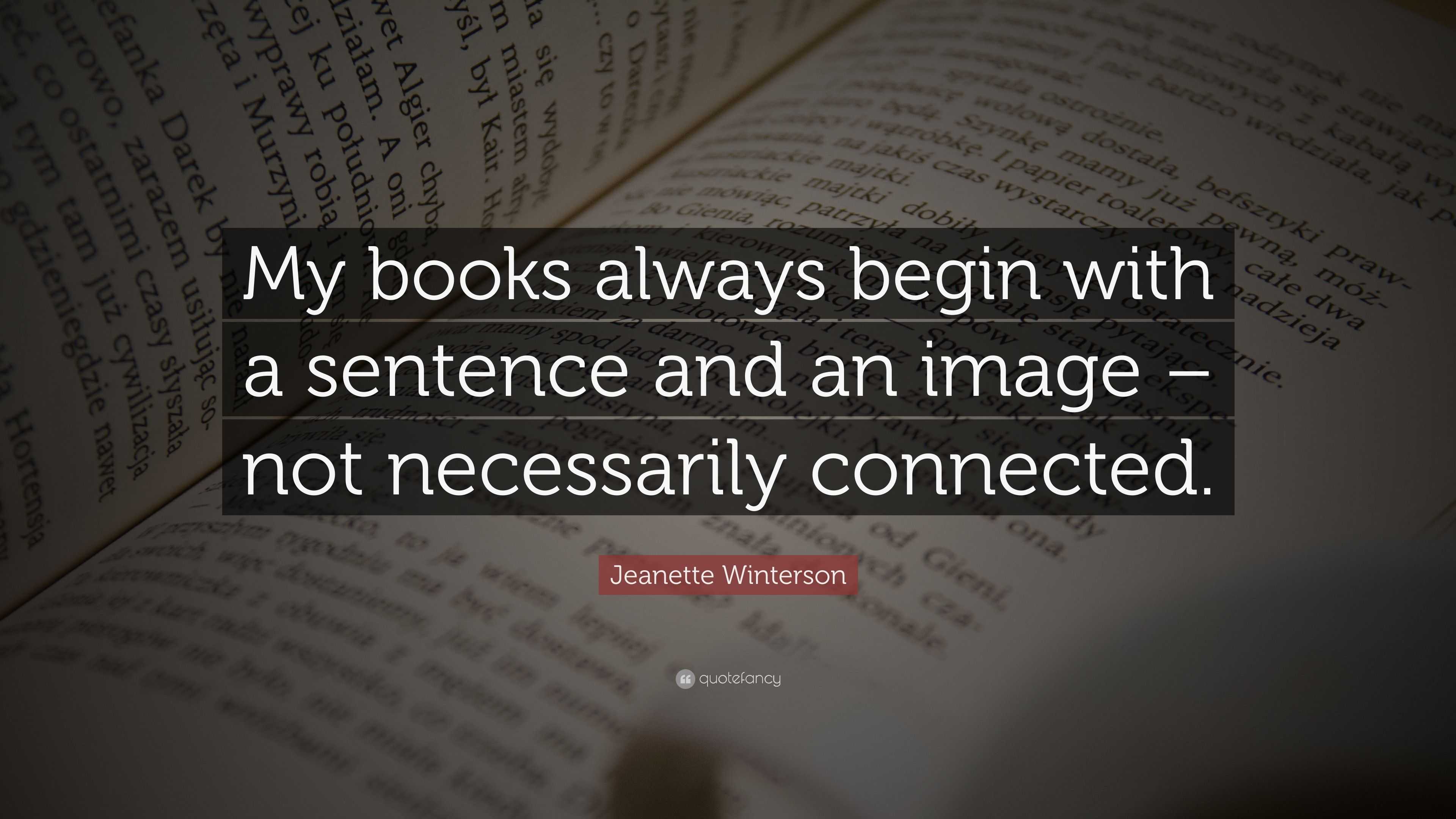 Jeanette Winterson Quote: “My books always begin with a sentence and an ...