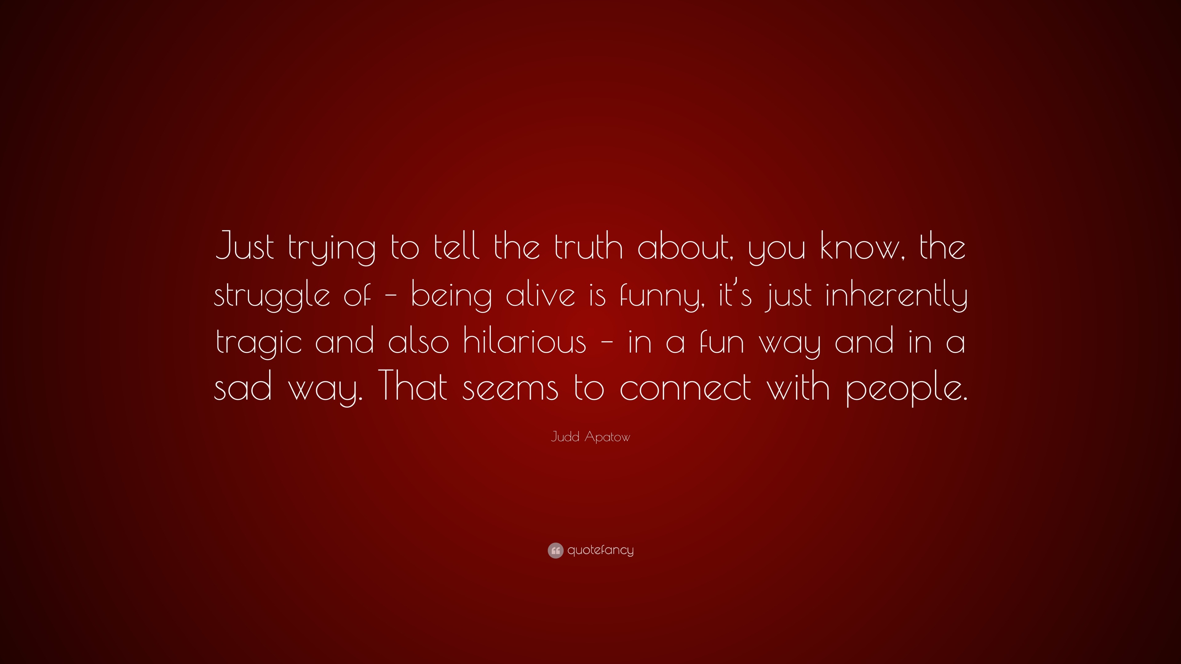 Judd Apatow Quote: “Just trying to tell the truth about, you know, the ...