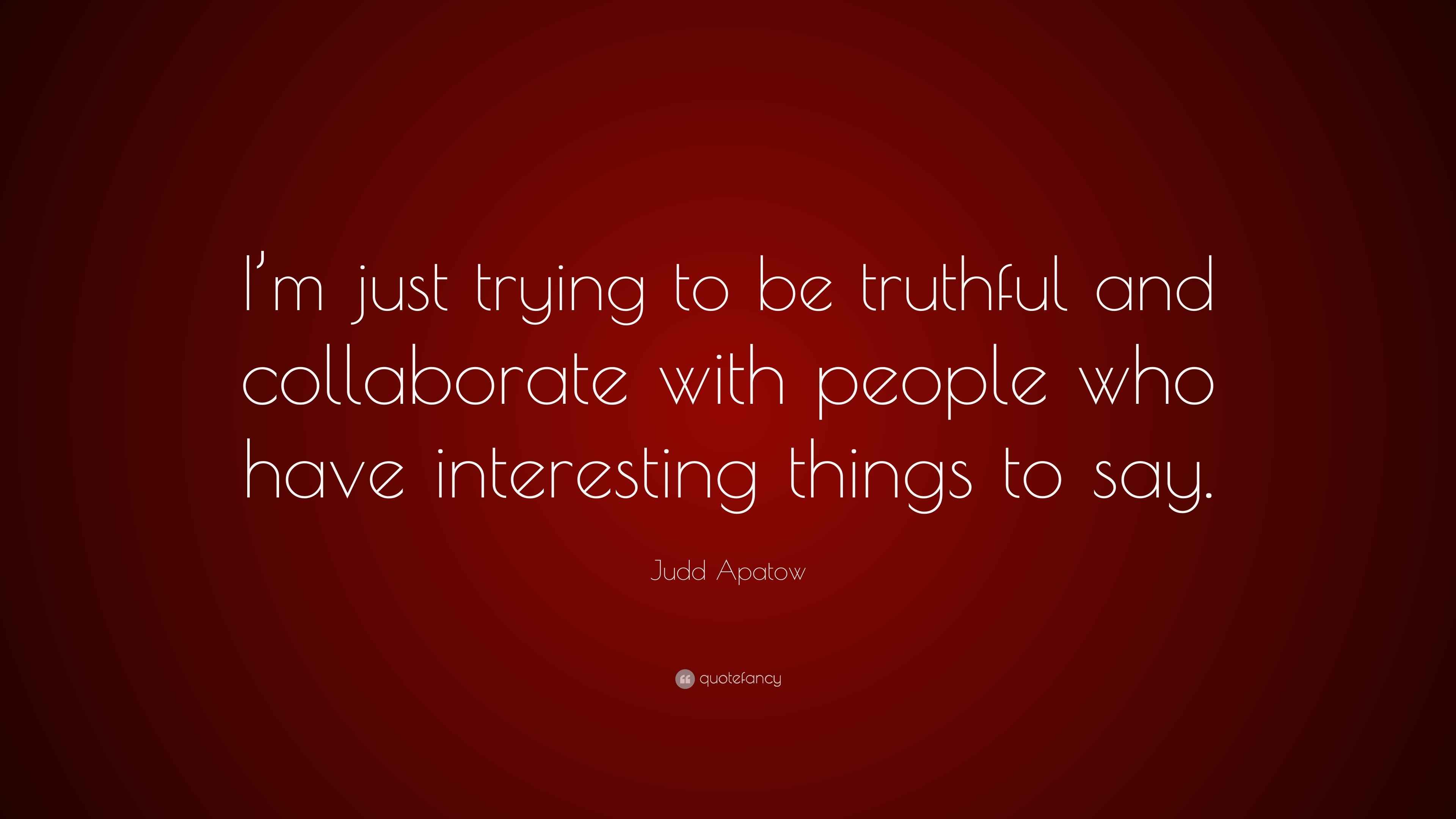 Judd Apatow Quote: “I’m just trying to be truthful and collaborate with Judd Apatow Quote: “I’m just trying to be truthful and collaborate with