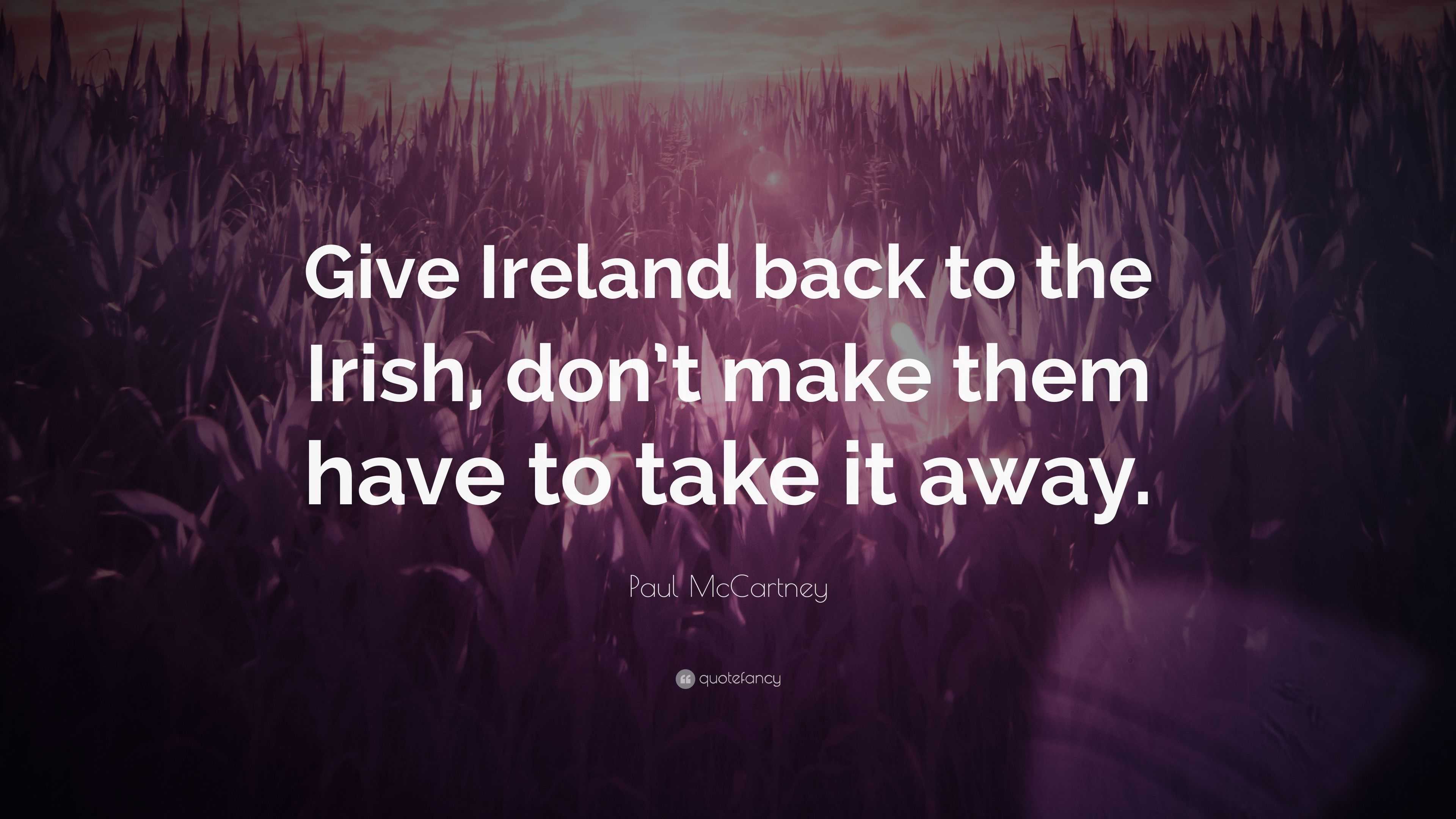 Paul McCartney Quote: “Give Ireland Back To The Irish, Don’t Make Them ...