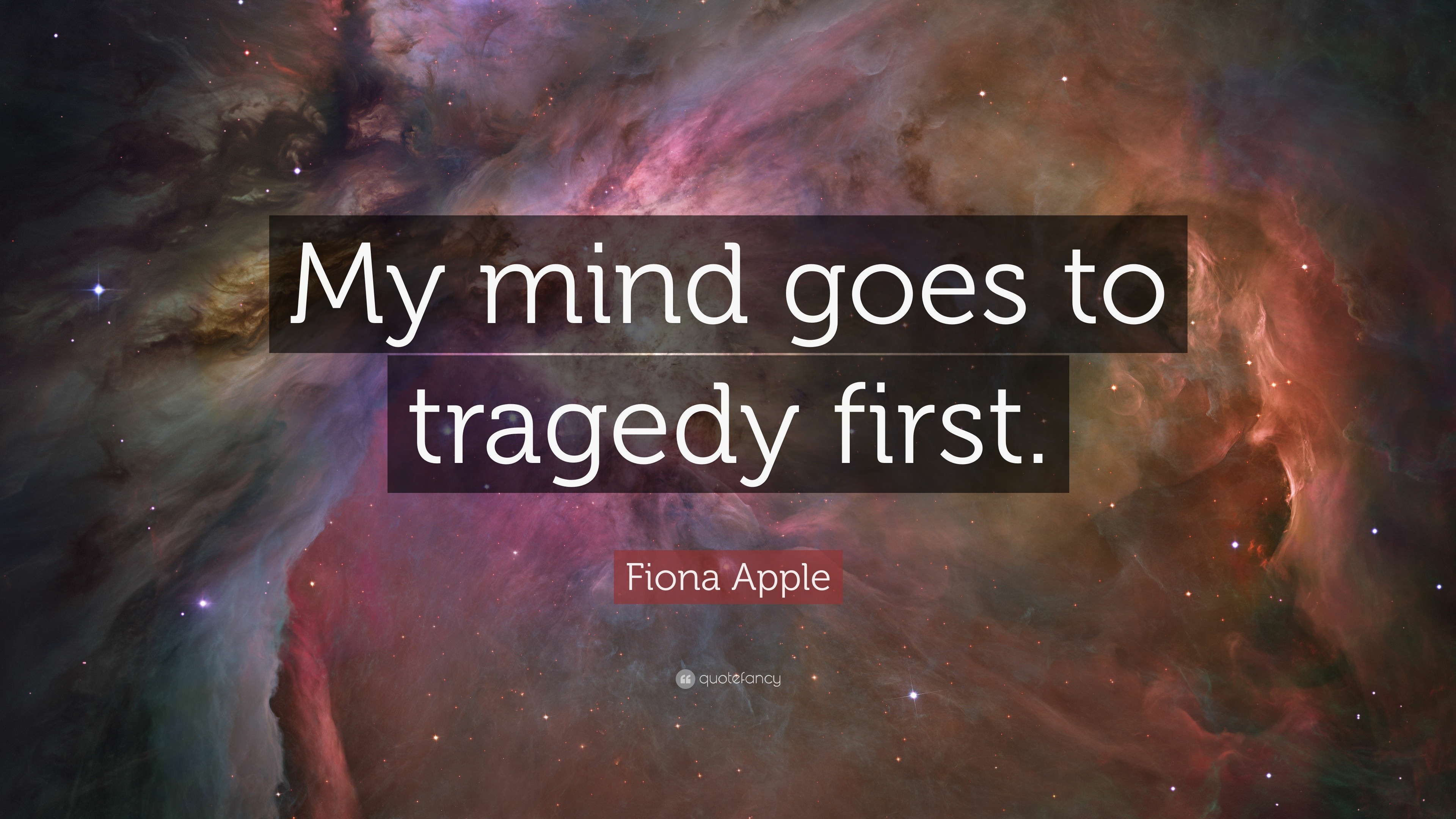 Fiona Apple Quote “My mind goes to tragedy first.”