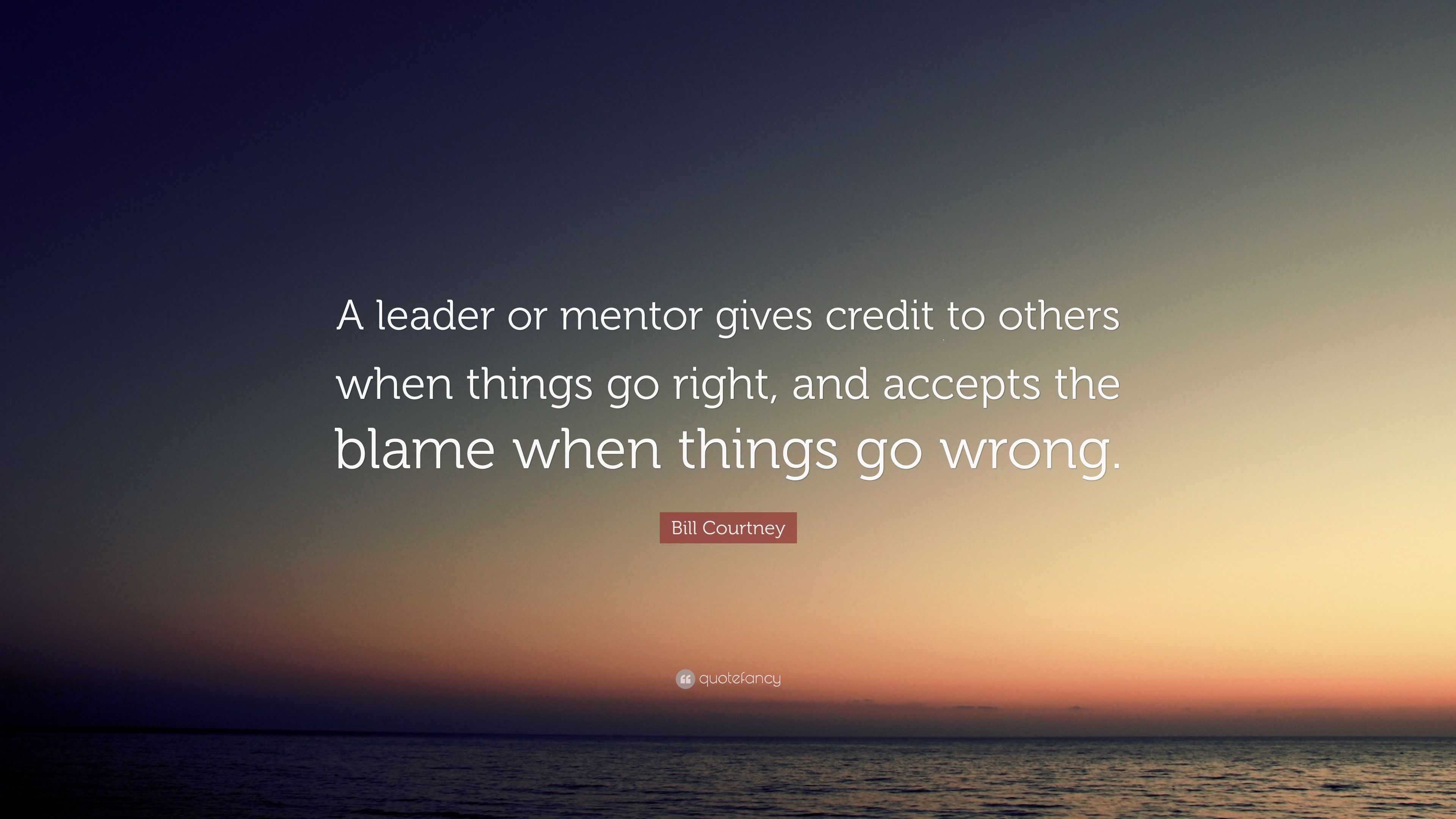 Bill Courtney Quote: “A leader or mentor gives credit to others when ...