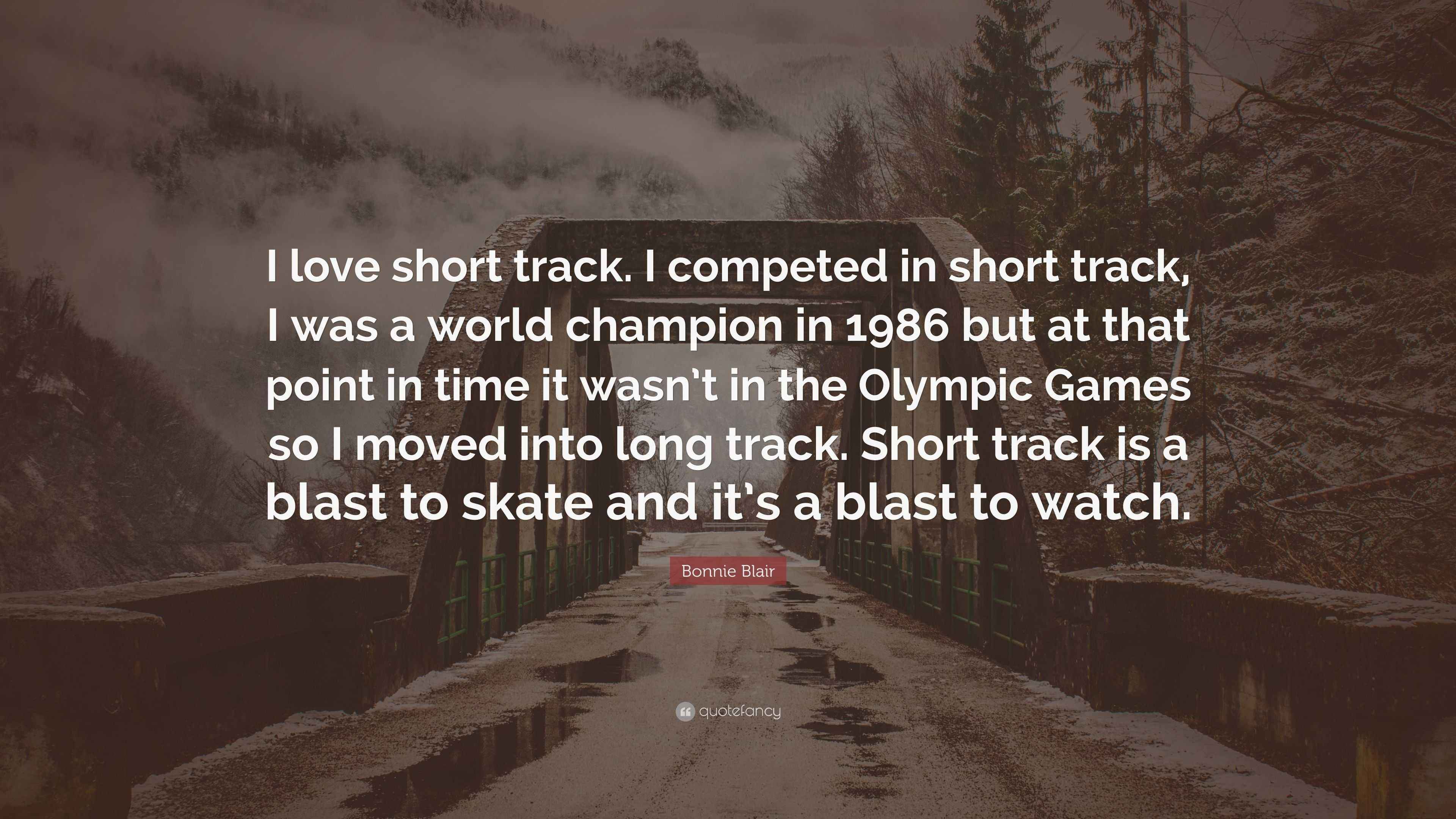 Bonnie Blair Quote “I love short track. I competed in short track, I