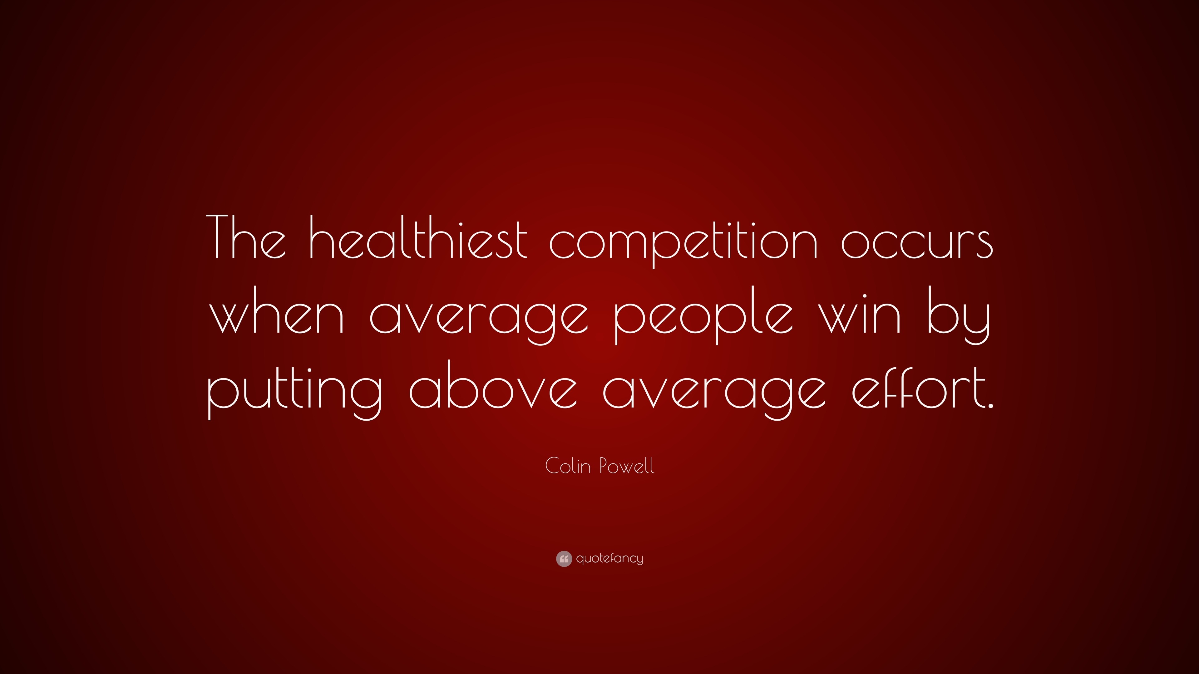 Colin Powell Quote “The healthiest competition occurs when average