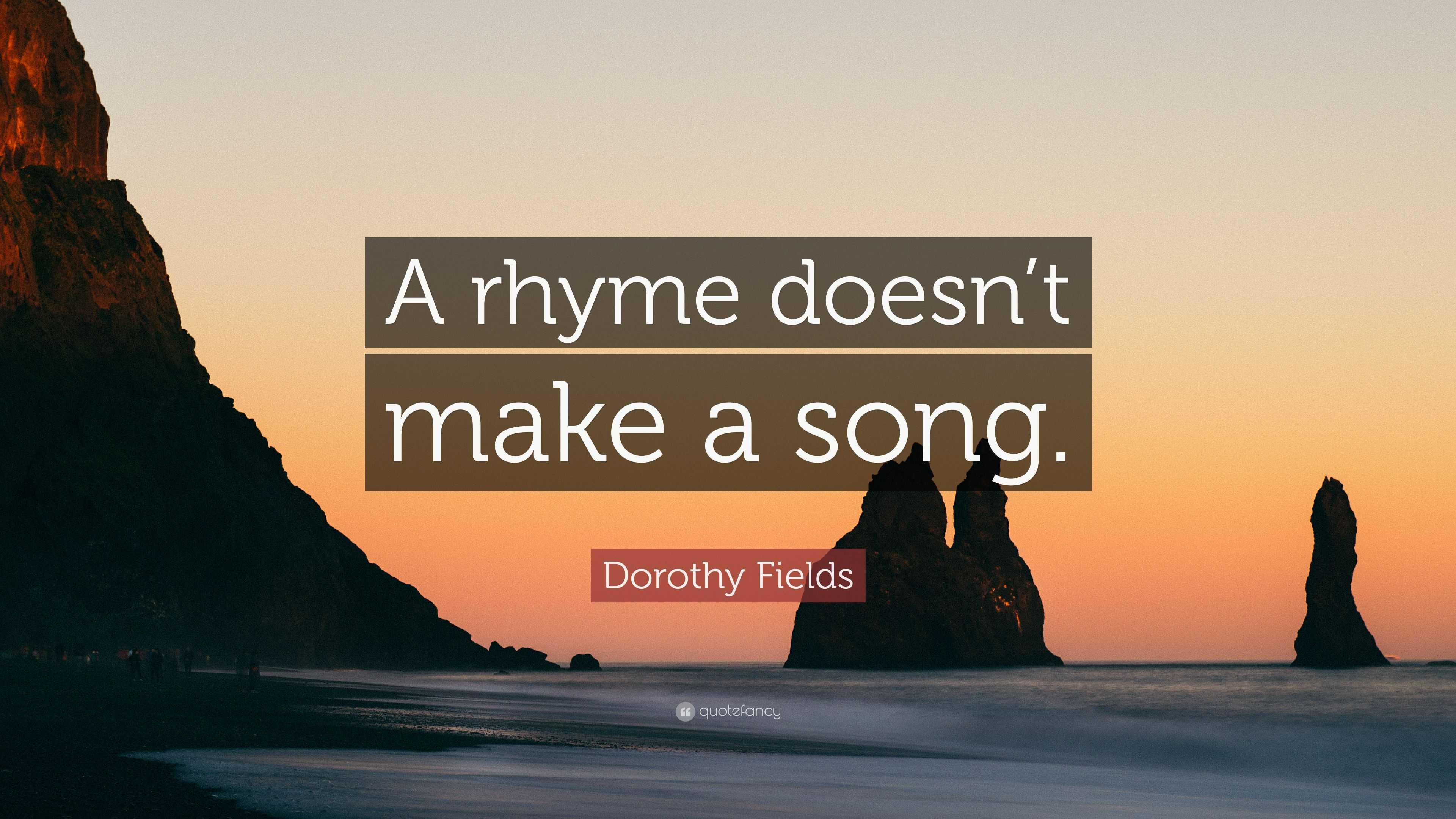 “A rhyme doesn’t make a song.” — Dorothy Fields