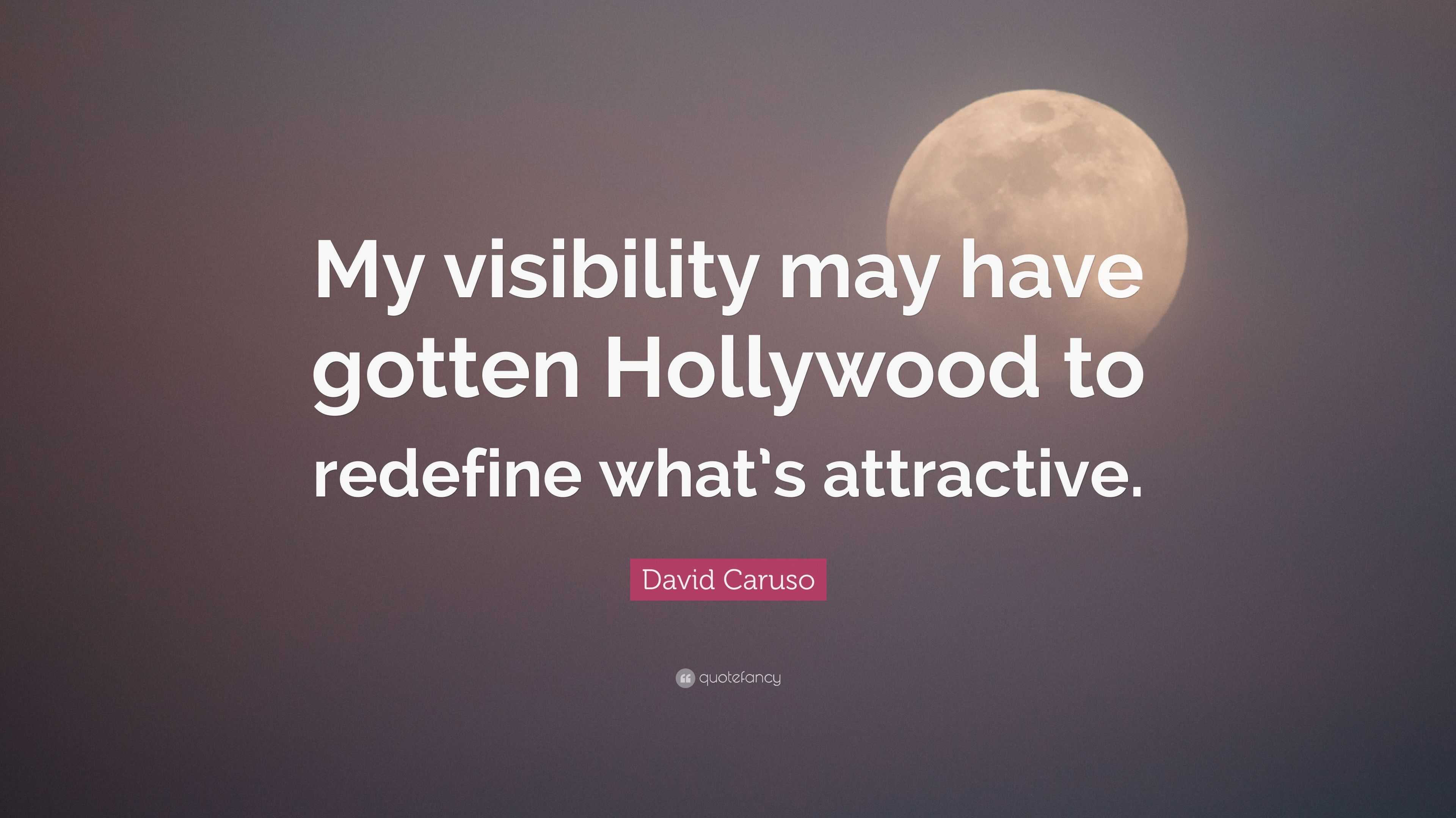 David Caruso Quote My visibility may have gotten Hollywood to