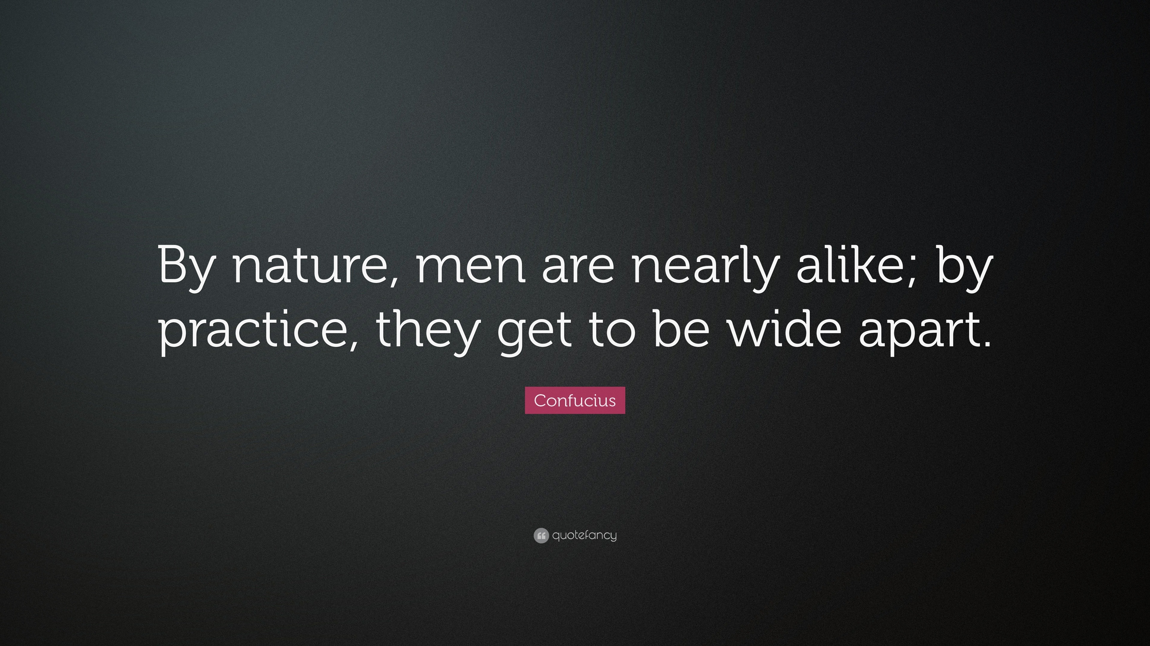Confucius Quote: “By nature, men are nearly alike; by practice, they ...