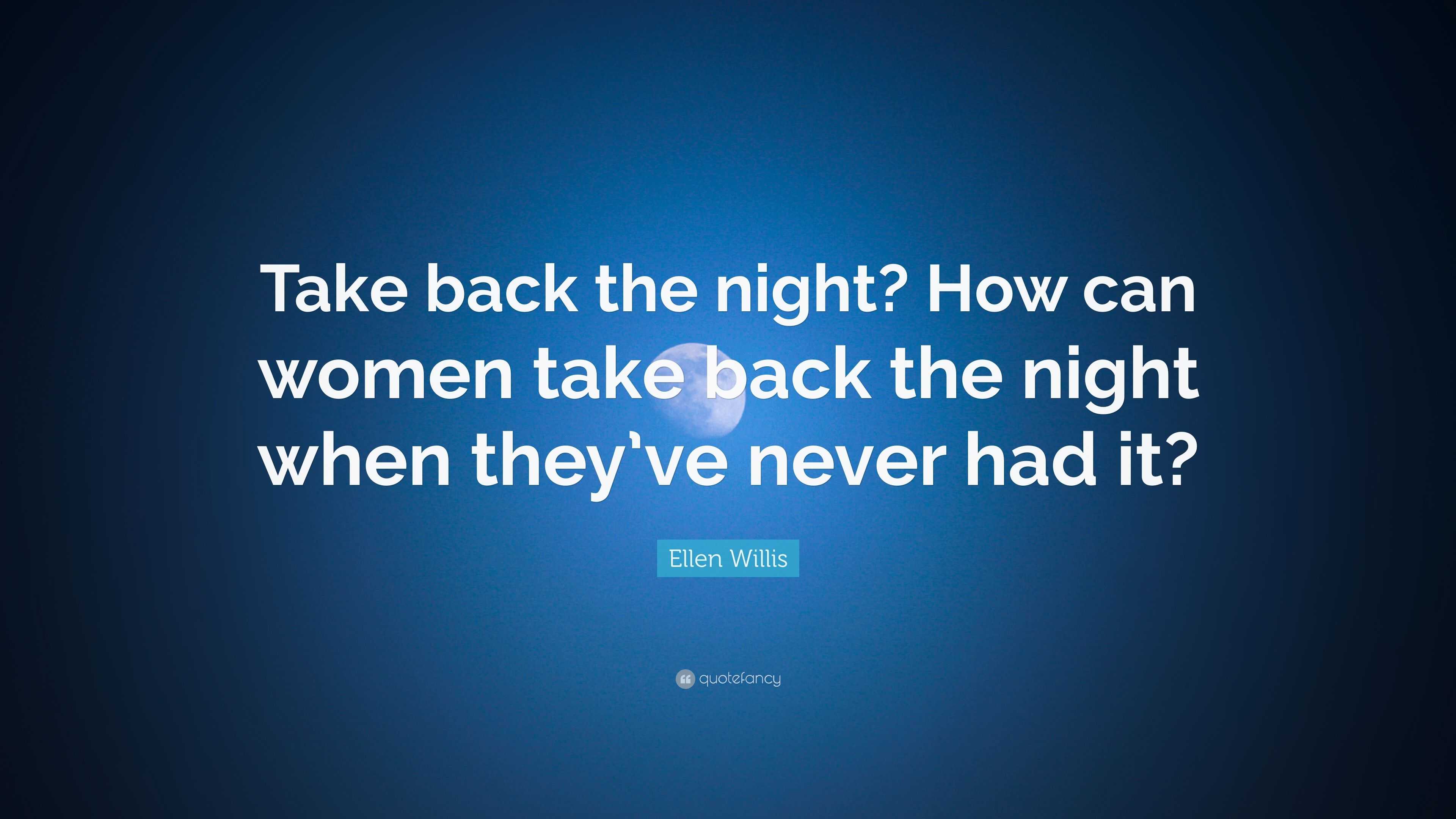 Ellen Willis Quote: “Take back the night? How can women take back the ...