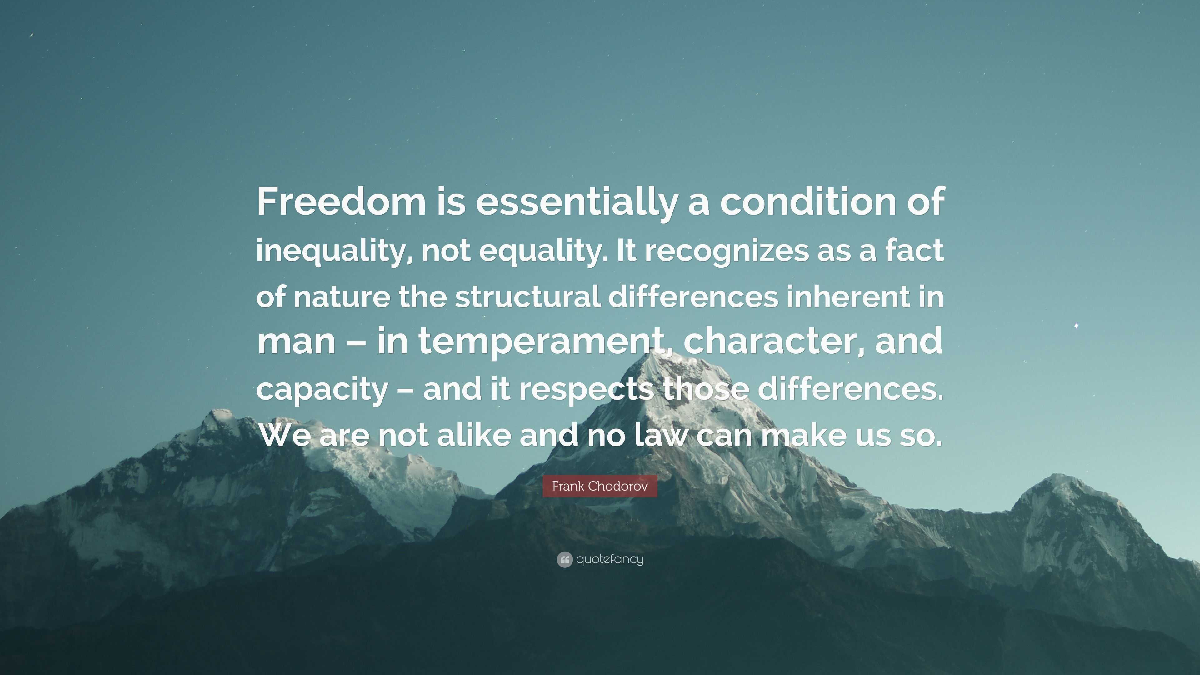 Frank Chodorov Quote: “Freedom is essentially a condition of inequality ...