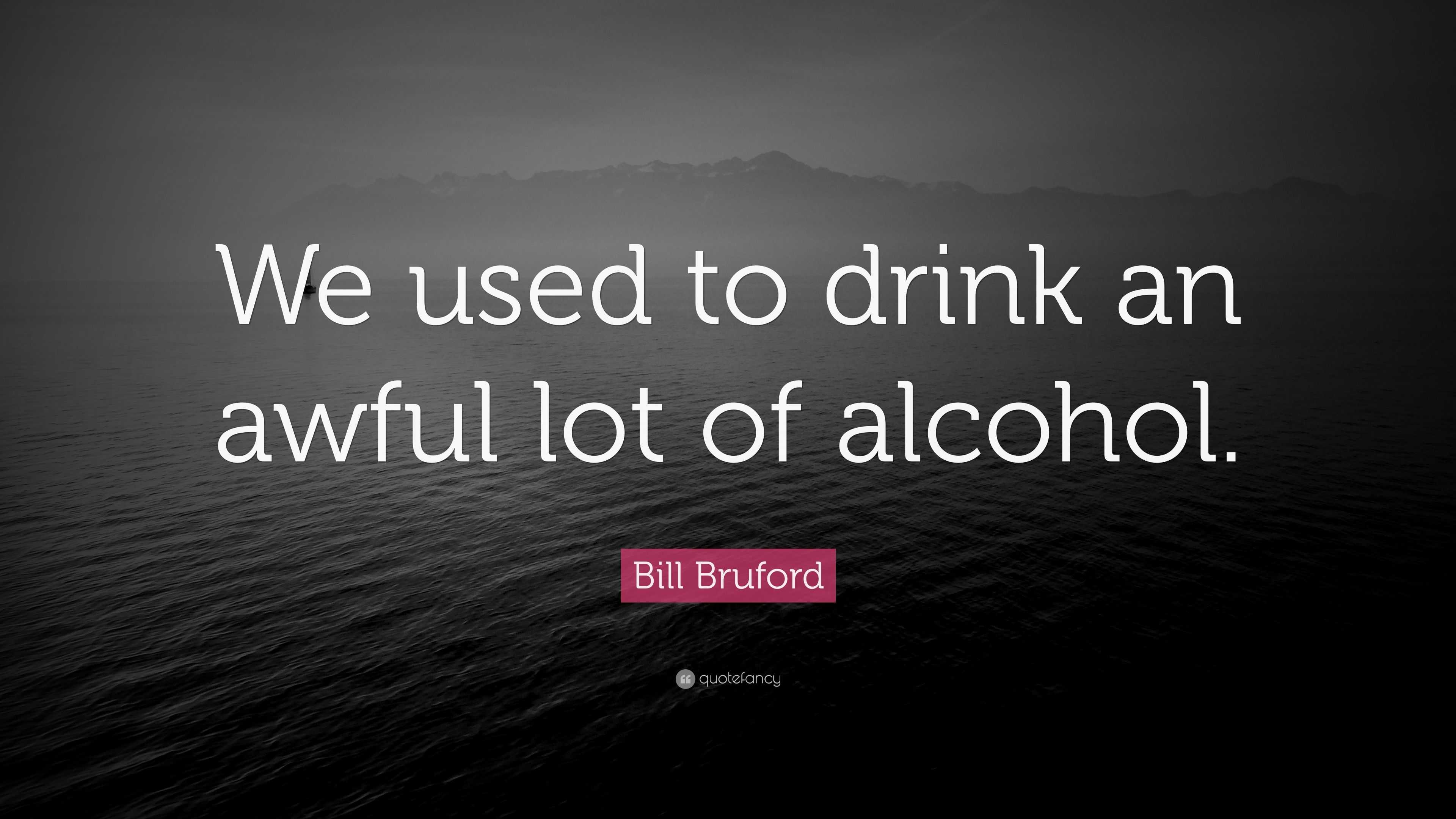 Bill Bruford Quote: “We used to drink an awful lot of alcohol.”