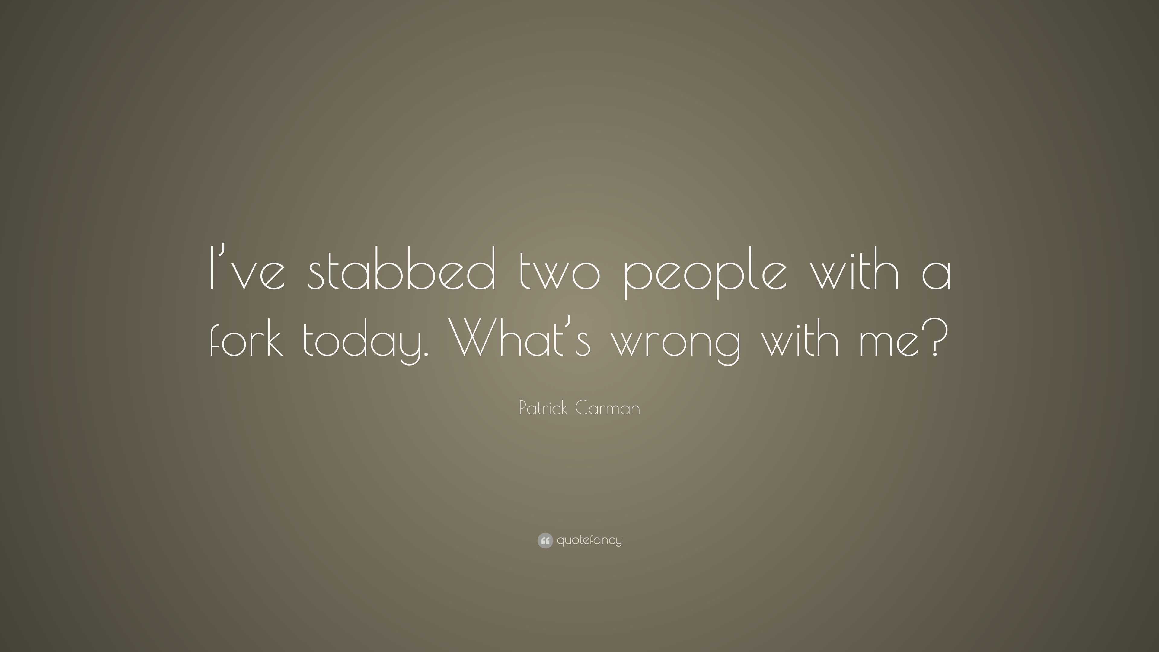 Patrick Carman Quote I Ve Stabbed Two People With A Fork Today What S Wrong With Me