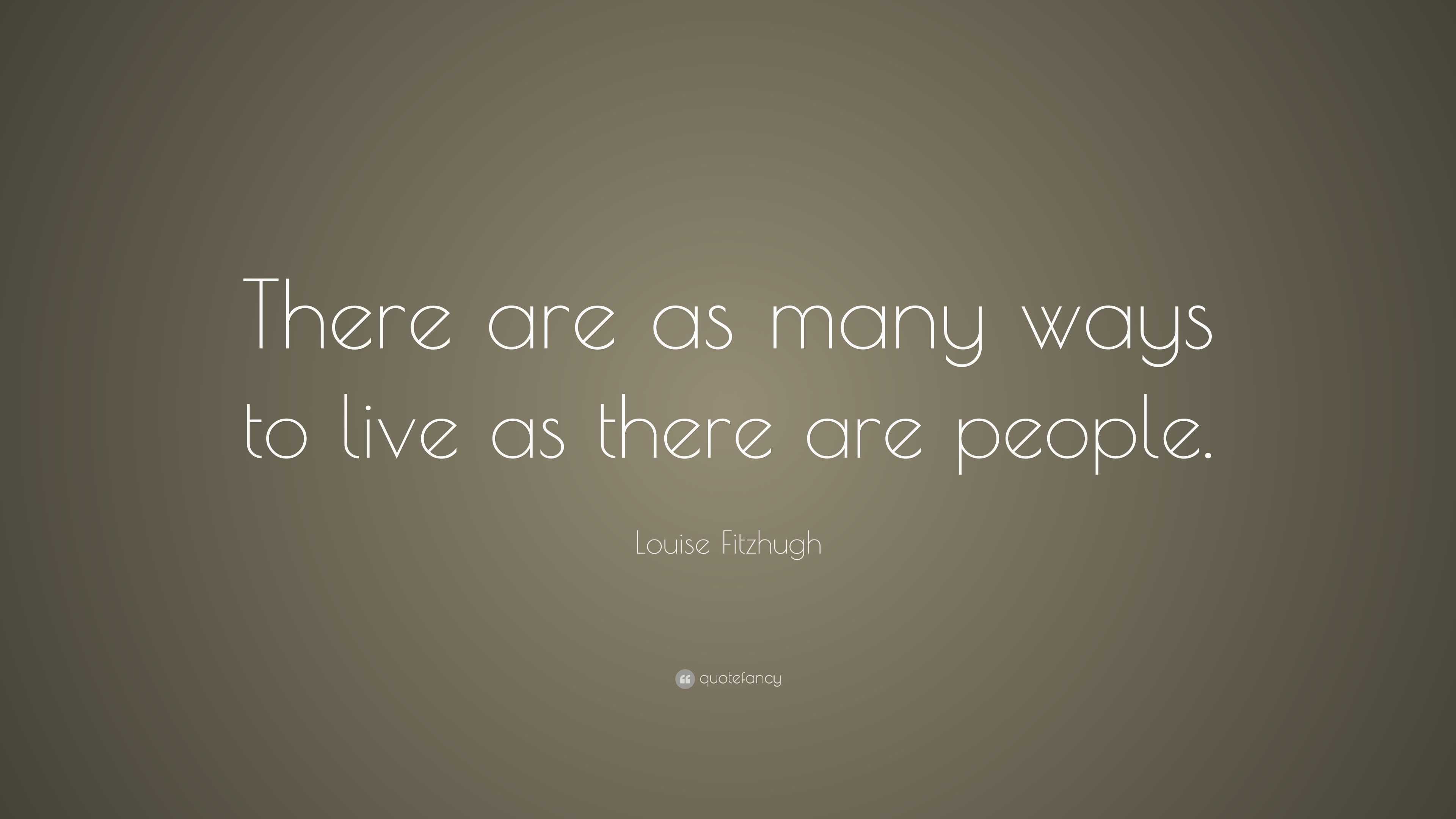 Louise Fitzhugh Quote: “There are as many ways to live as there are ...