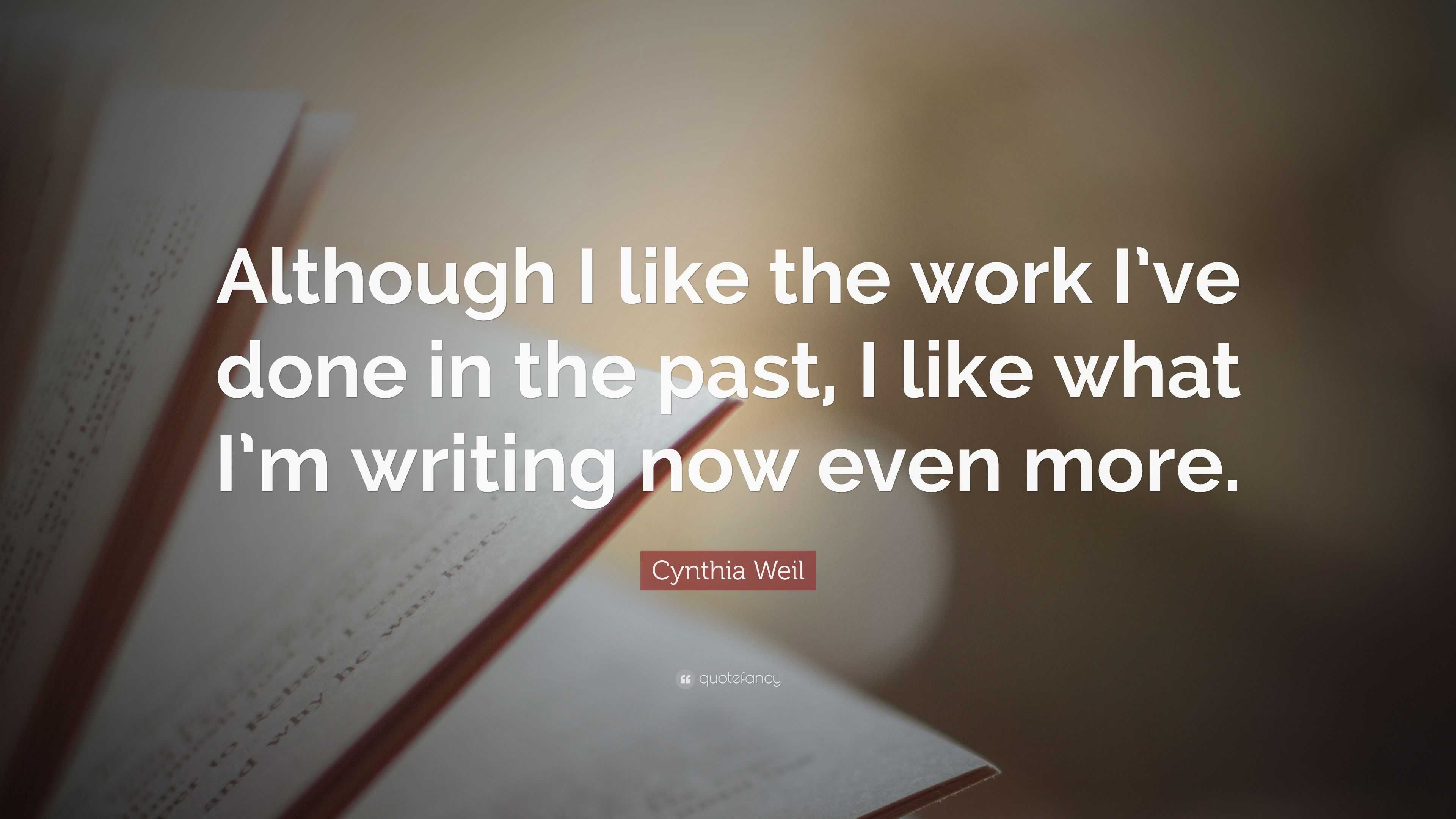 Cynthia Weil Quote: “Although I like the work I’ve done in the past, I ...