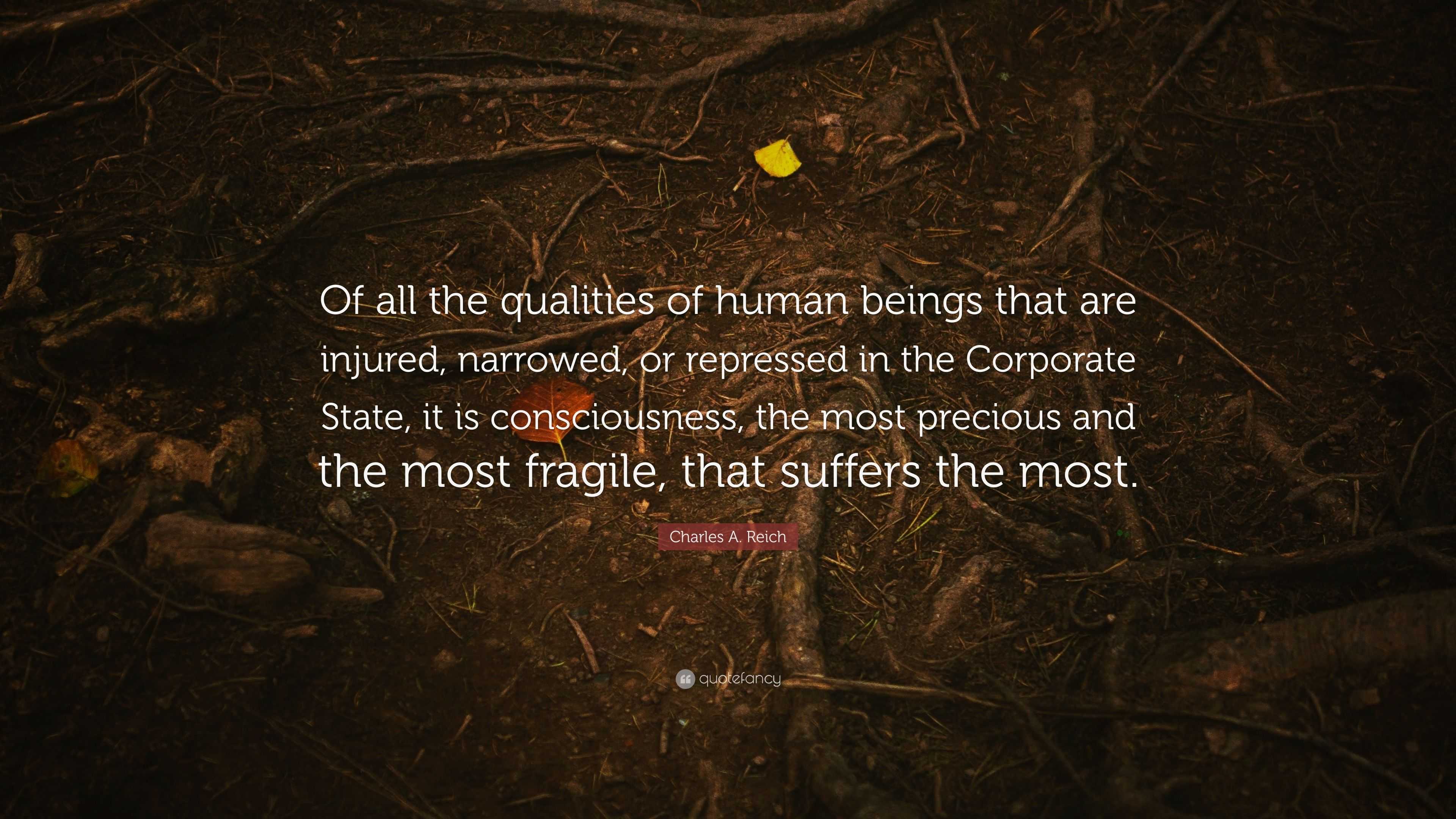 Charles A. Reich Quote: “Of all the qualities of human beings that are ...