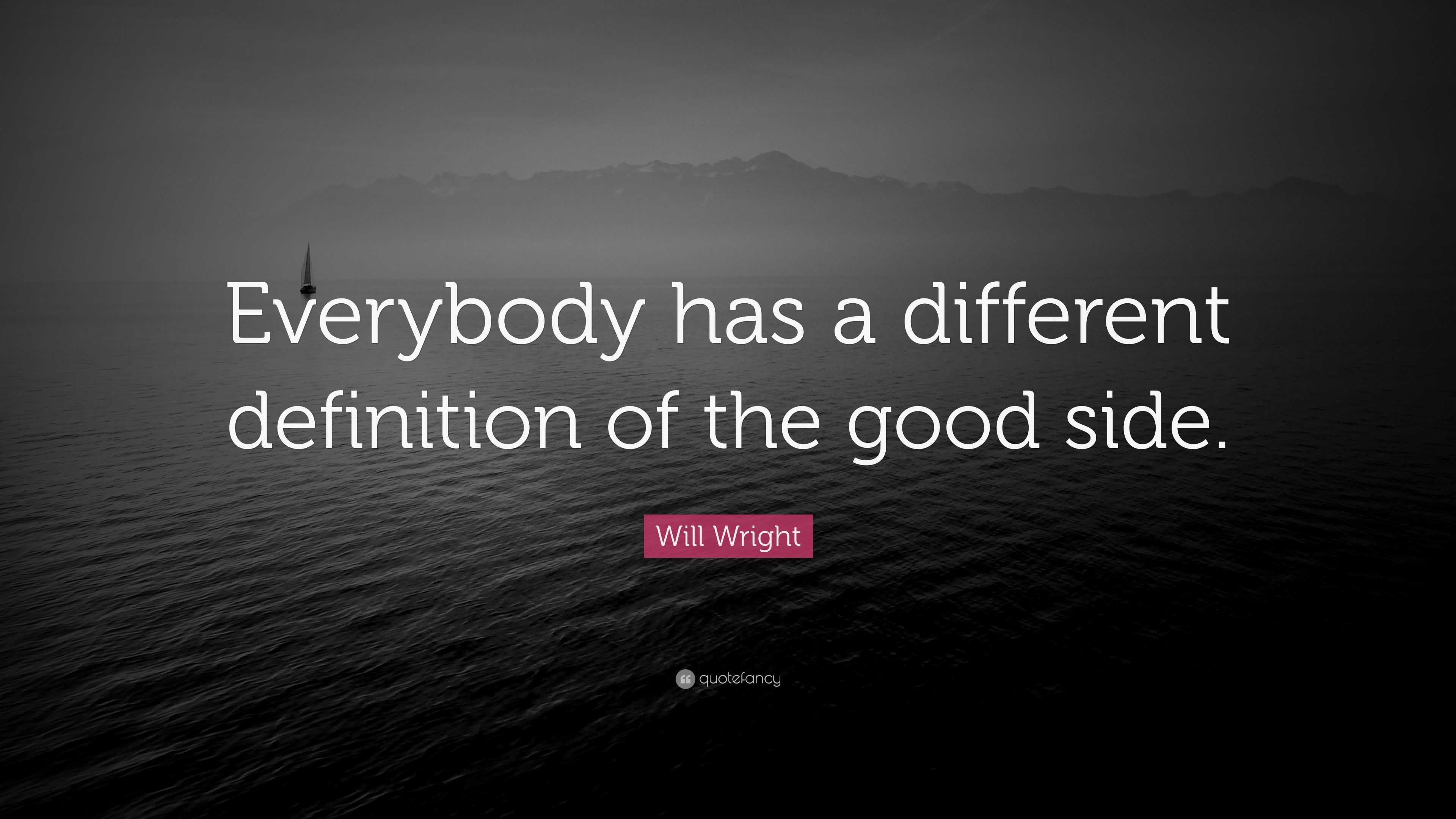 will-wright-quote-everybody-has-a-different-definition-of-the-good-side