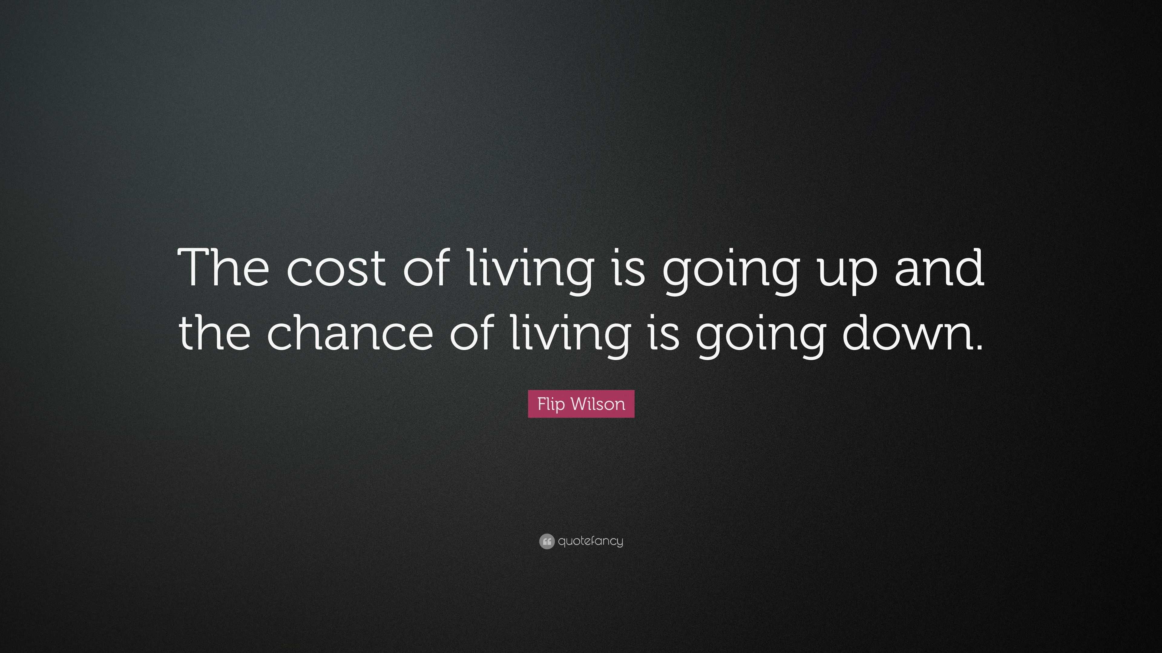 Flip Wilson Quote: “The Cost Of Living Is Going Up And The Chance Of ...