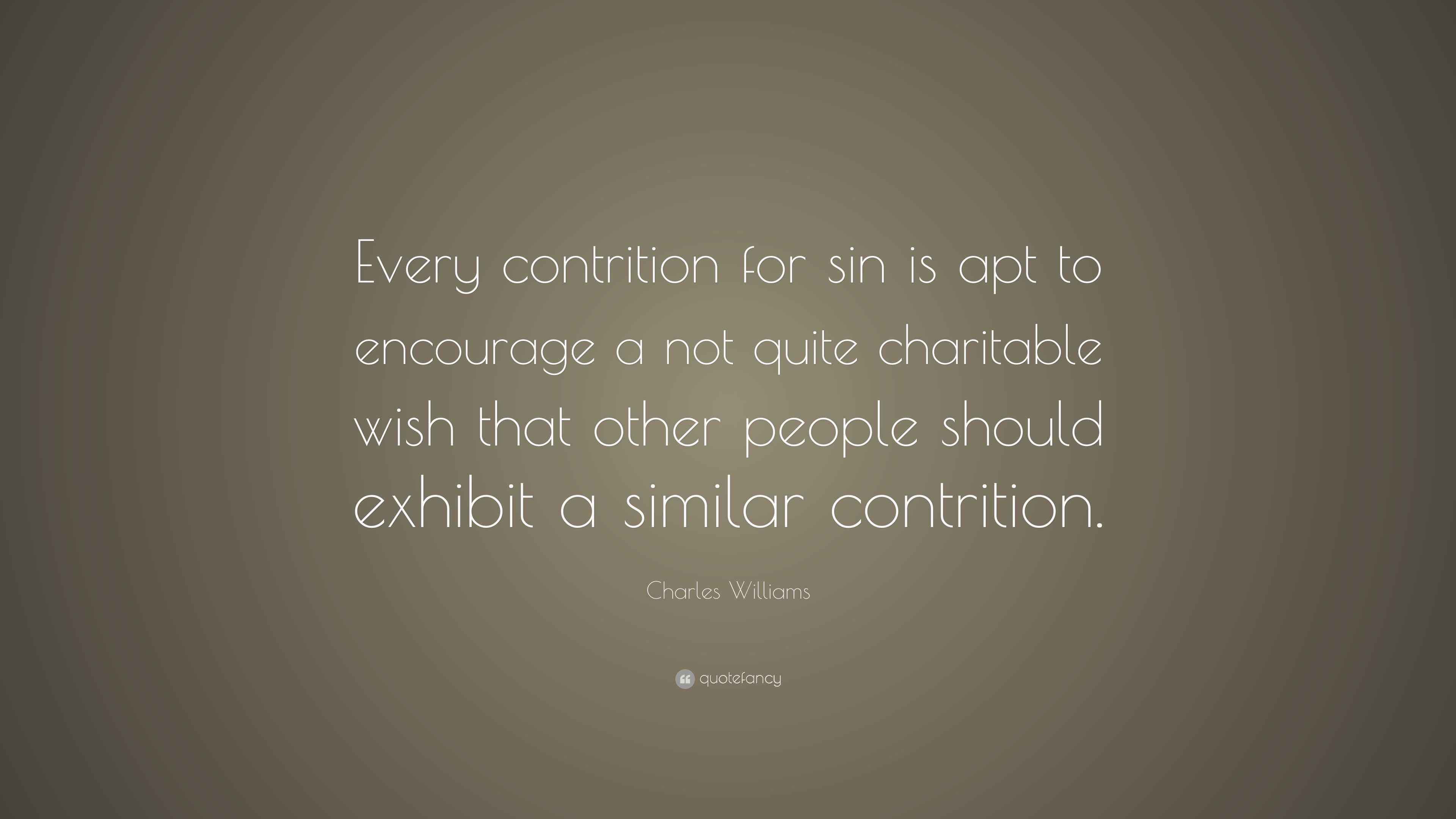 Charles Williams Quote “Every contrition for sin is apt to encourage a not quite charitable