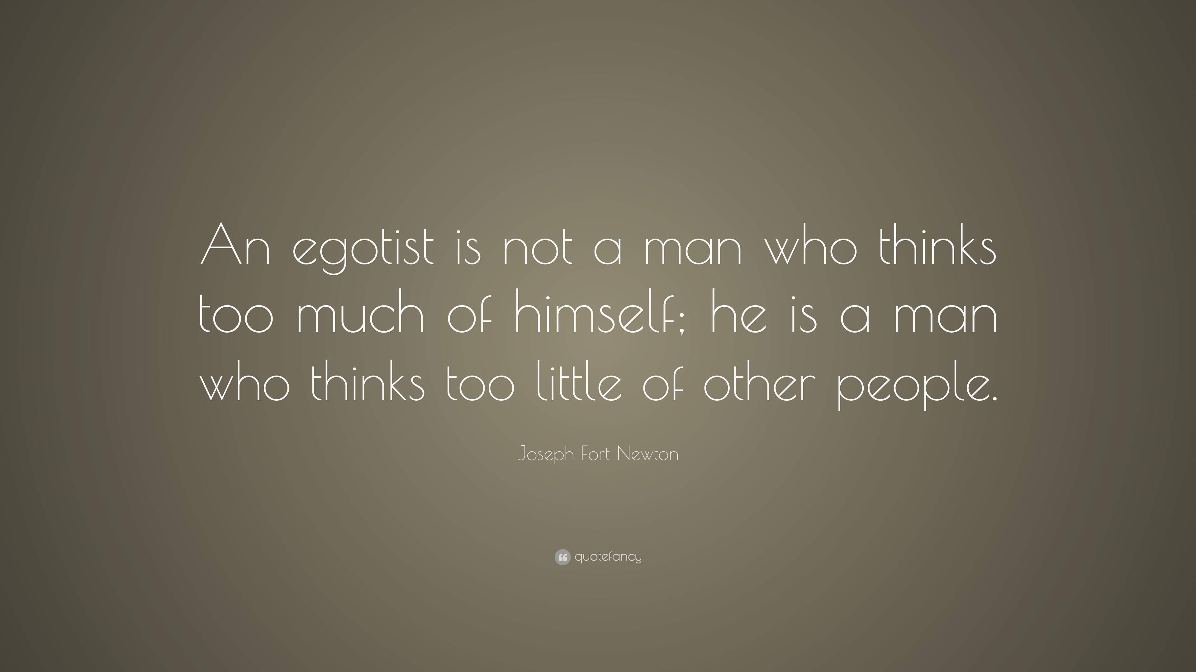 Joseph Fort Newton Quote: “An egotist is not a man who thinks too much ...