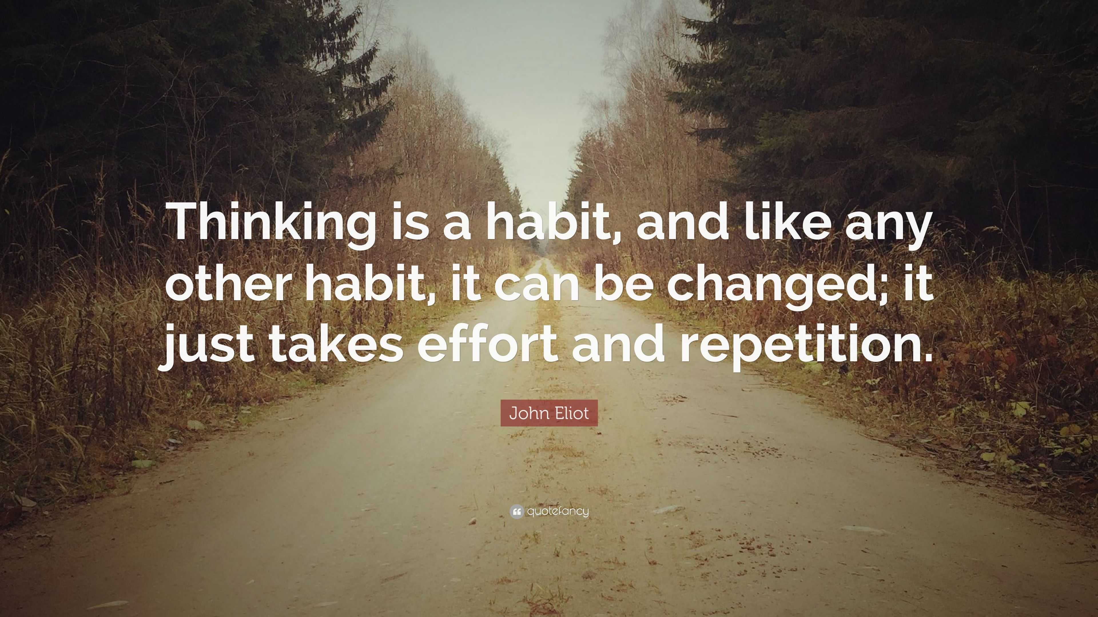 John Eliot Quote: “Thinking is a habit, and like any other habit, it ...