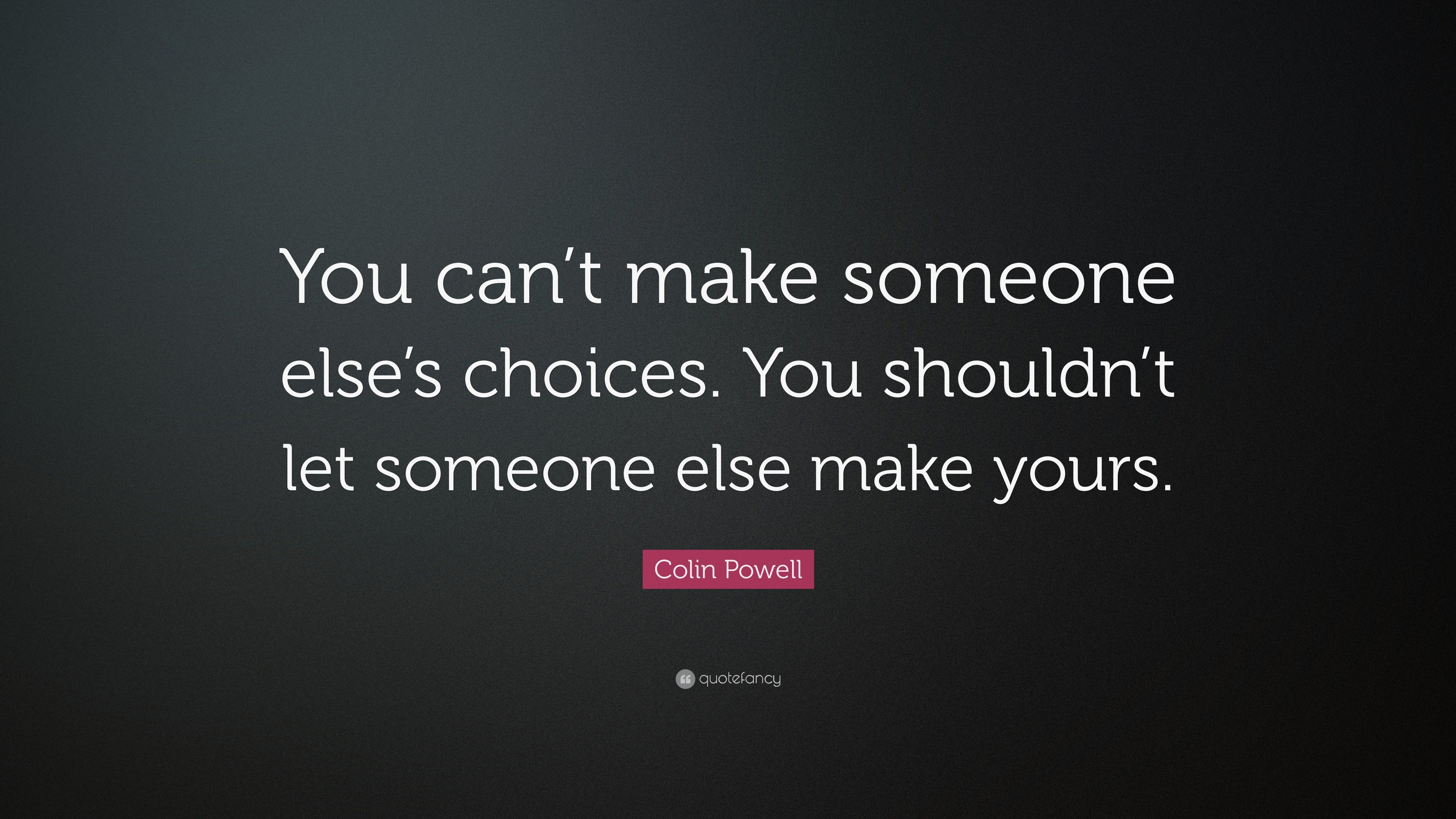 Colin Powell Quote: “You can’t make someone else’s choices. You shouldn ...