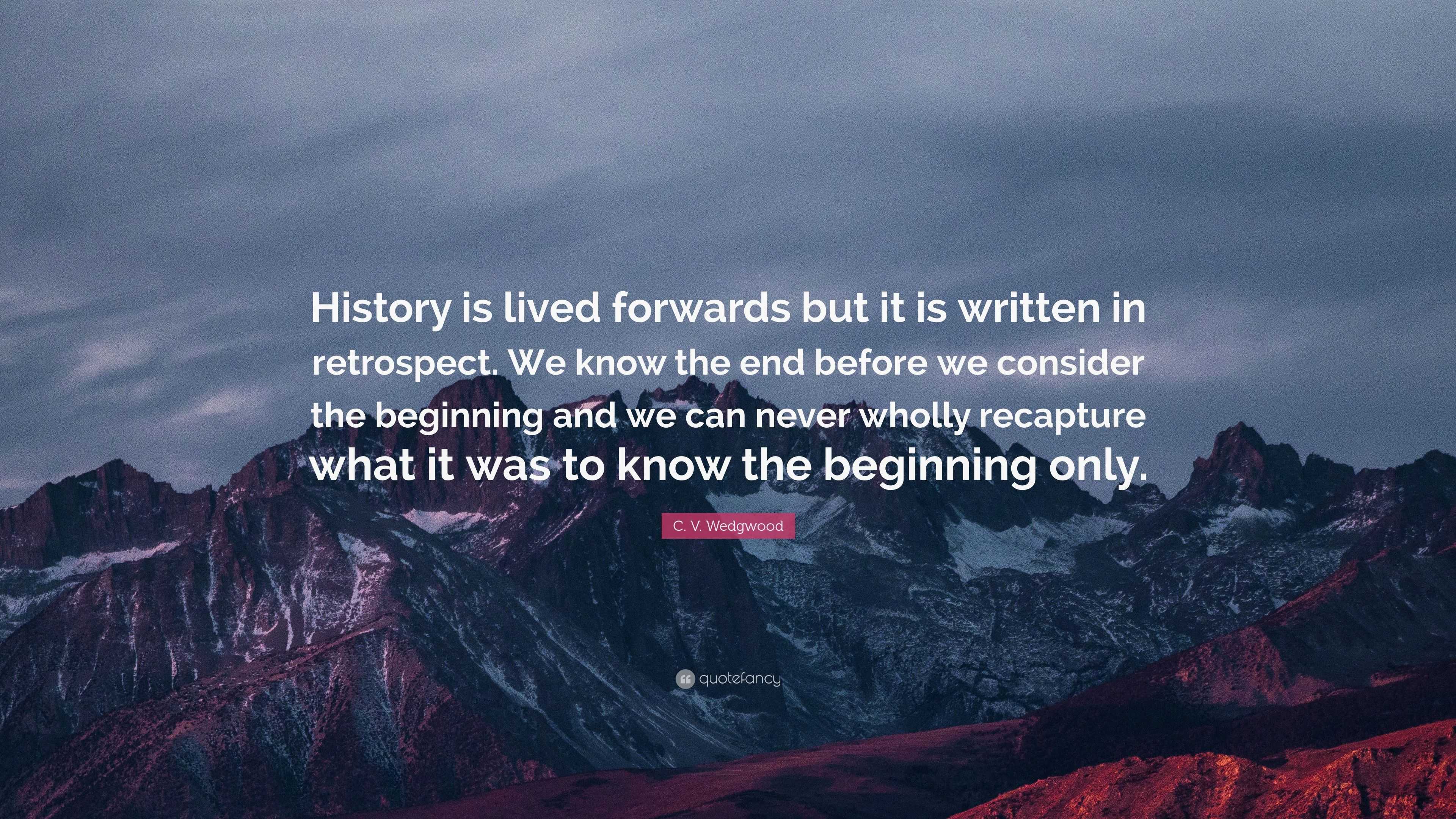 C. V. Wedgwood Quote: “History is lived forwards but it is written in ...