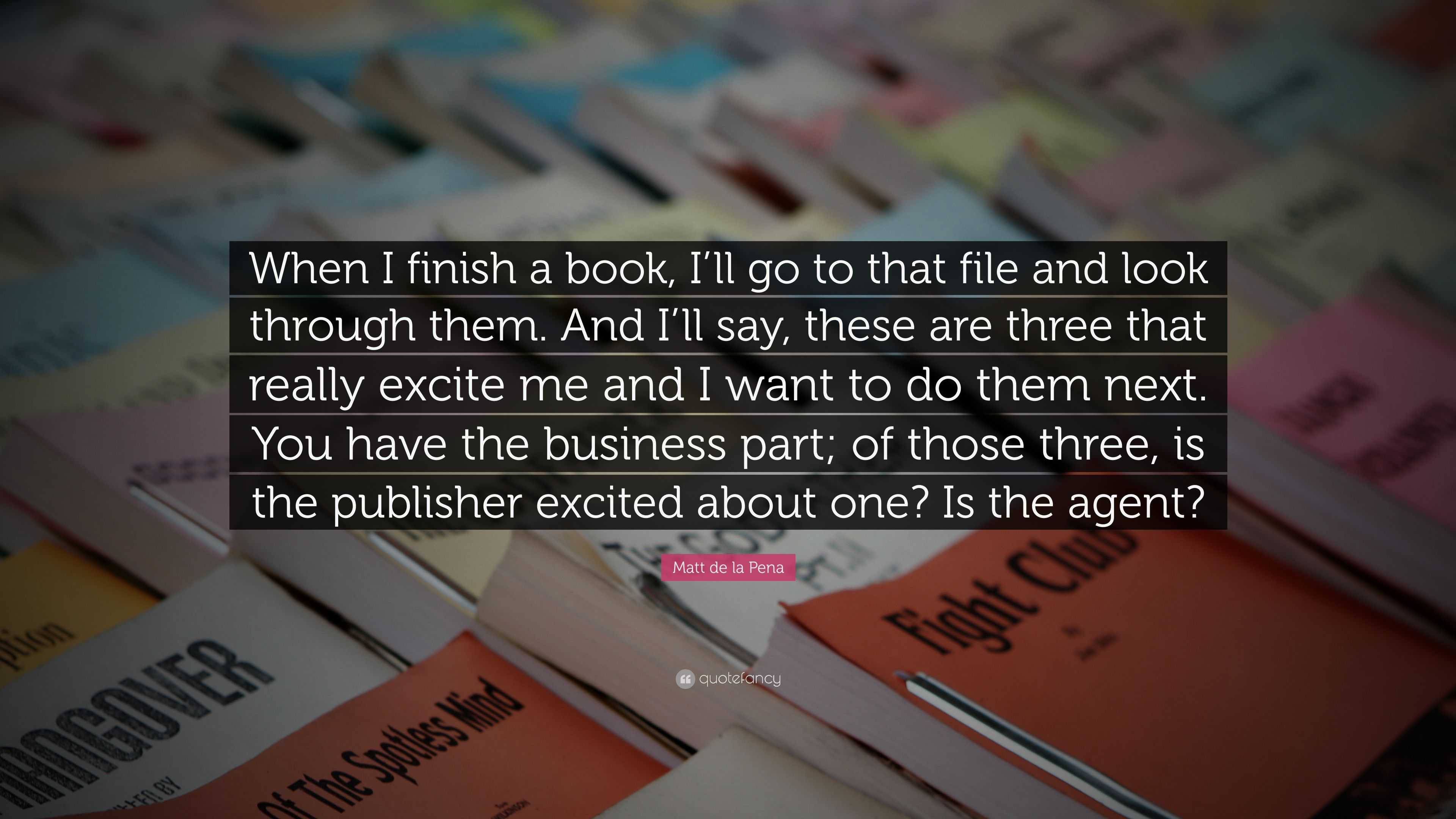 Matt de la Pena Quote: “When I finish a book, I’ll go to that file and ...