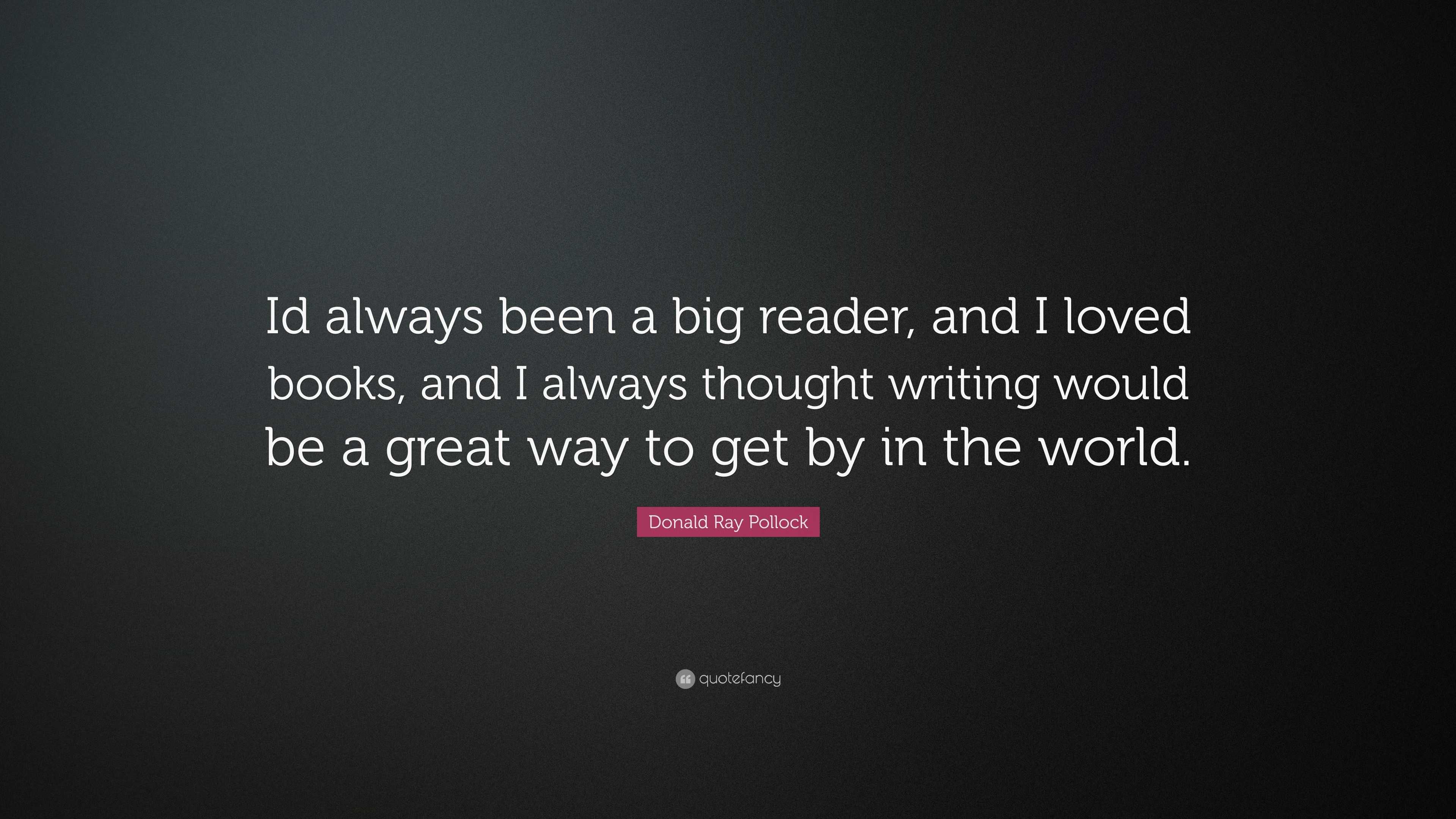 Donald Ray Pollock Quote: “Id always been a big reader, and I loved ...