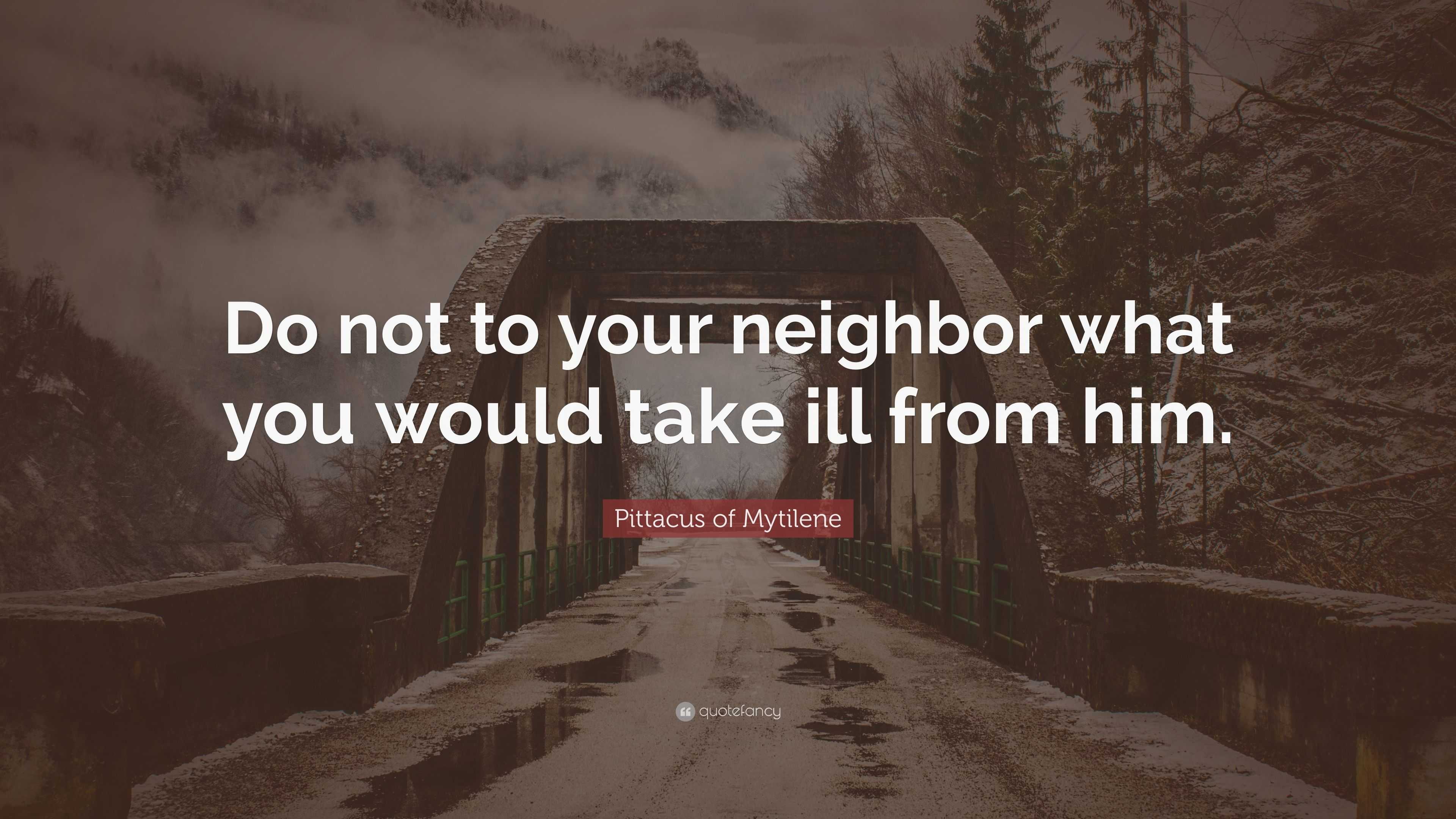 Pittacus of Mytilene Quote: “Do not to your neighbor what you would ...