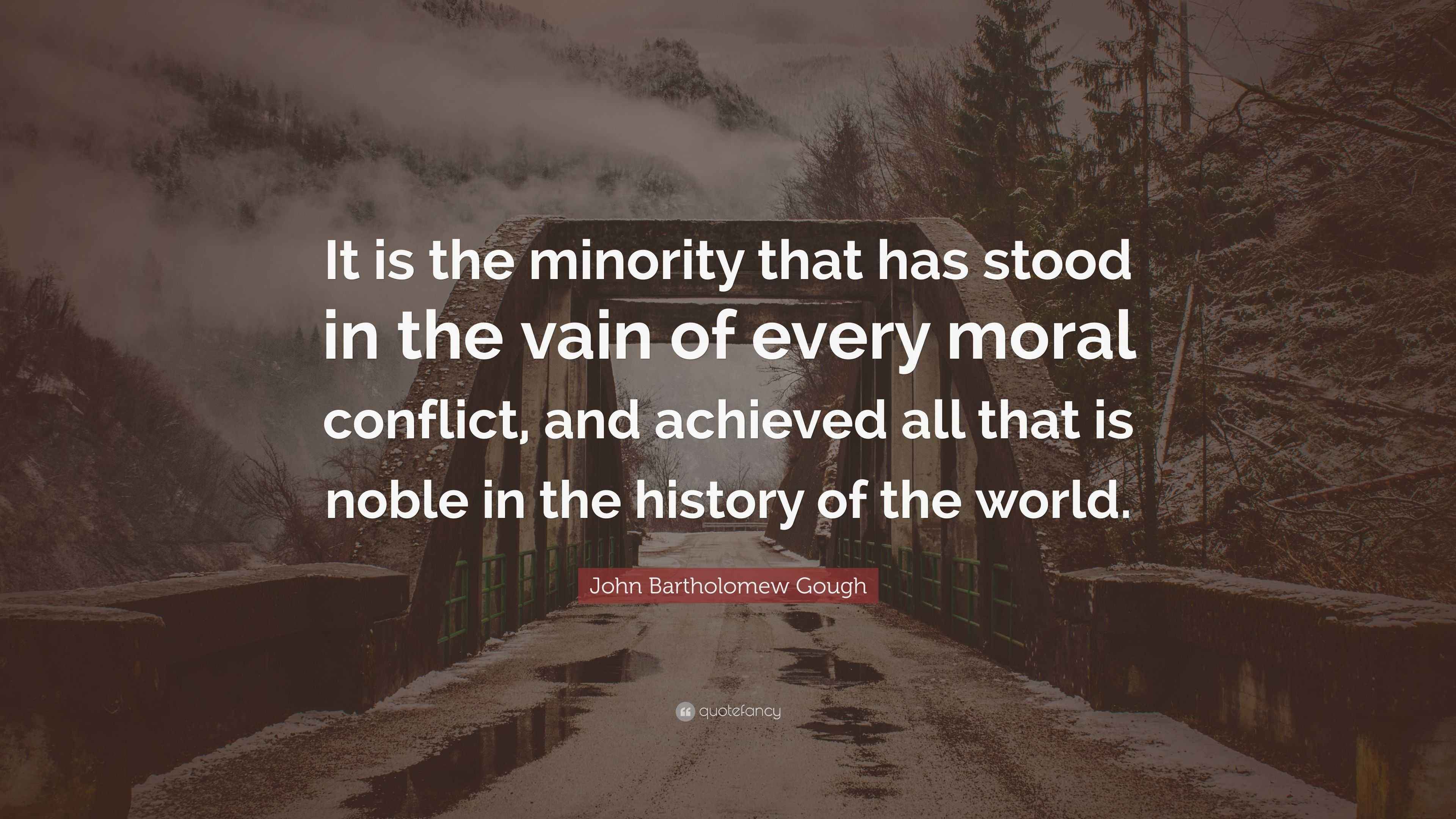 John Bartholomew Gough Quote “It is the minority that has stood in the