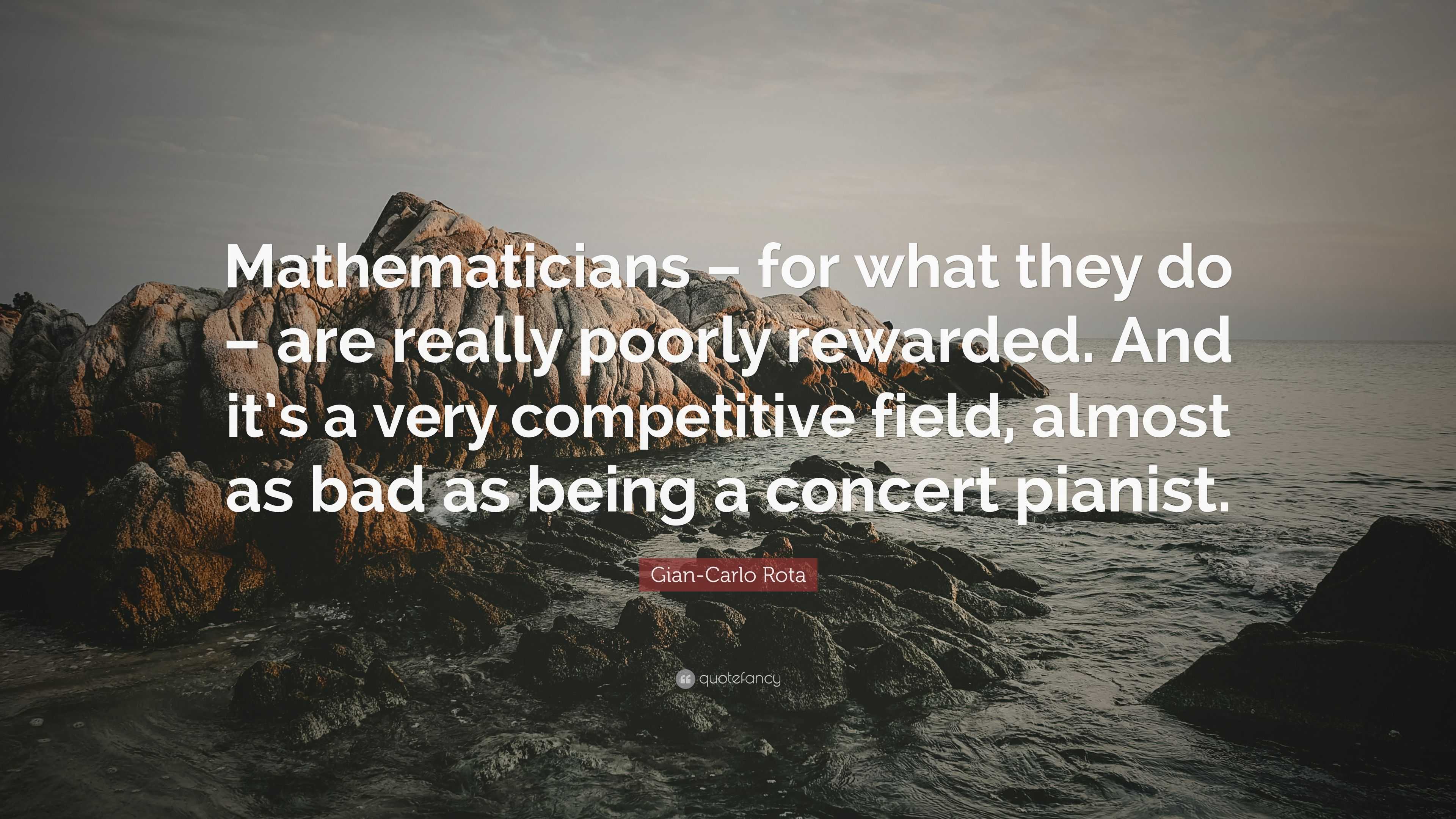 Gian-Carlo Rota Quote: “Mathematicians – for what they do – are really ...