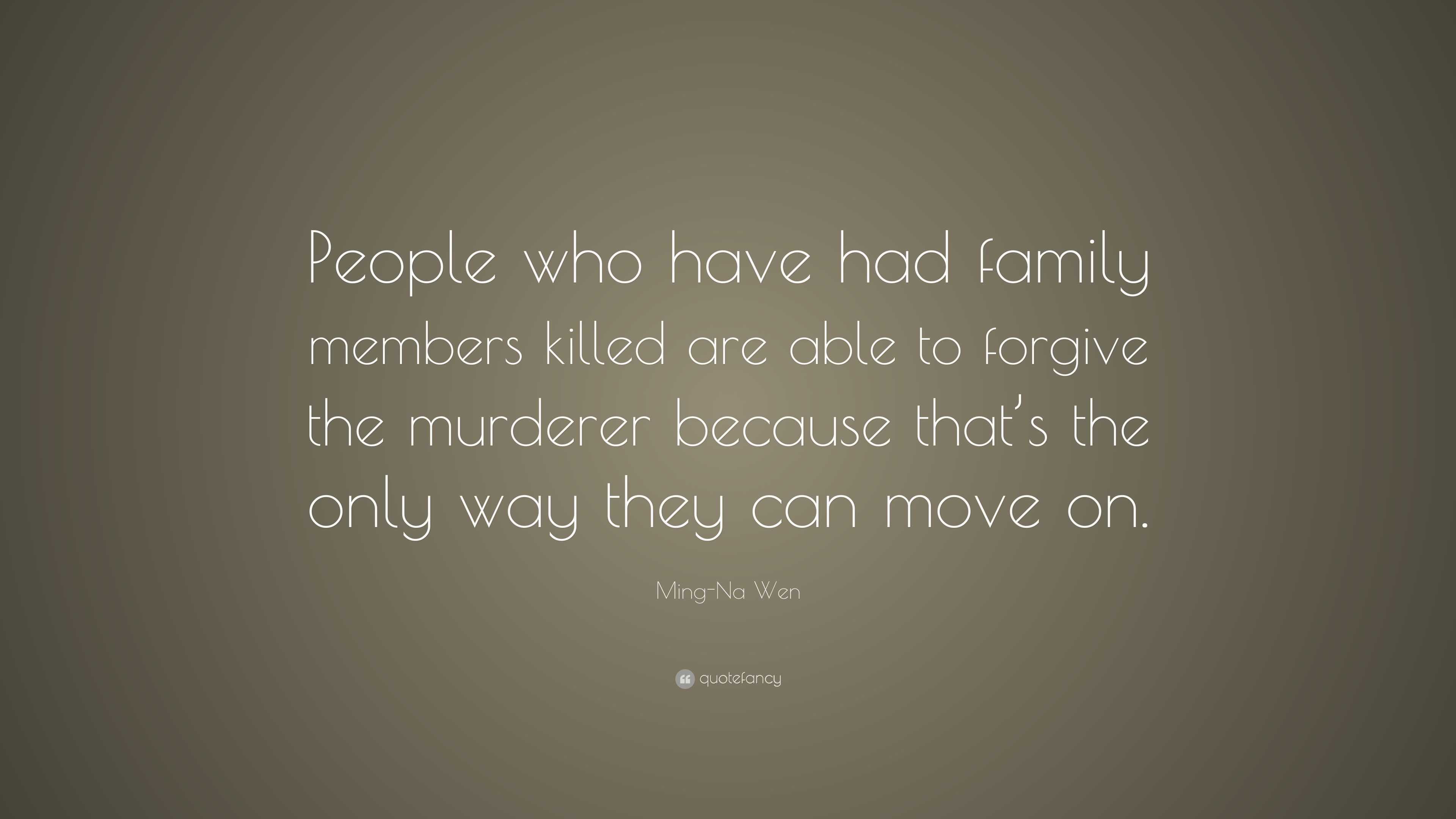 Ming-Na Wen Quote: “People who have had family members killed are able ...