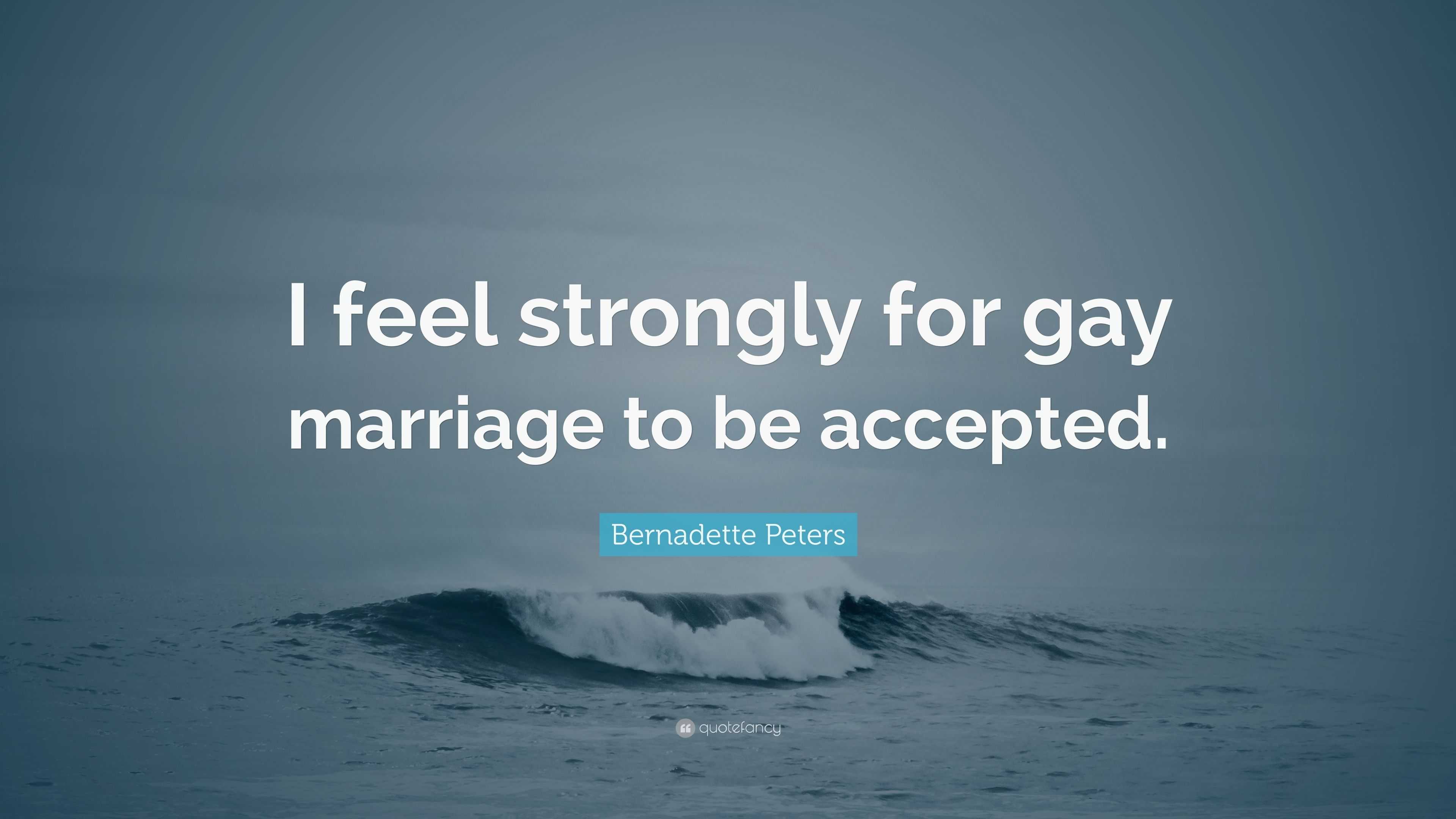 Bernadette Peters Quote: “I feel strongly for gay marriage to be accepted.”