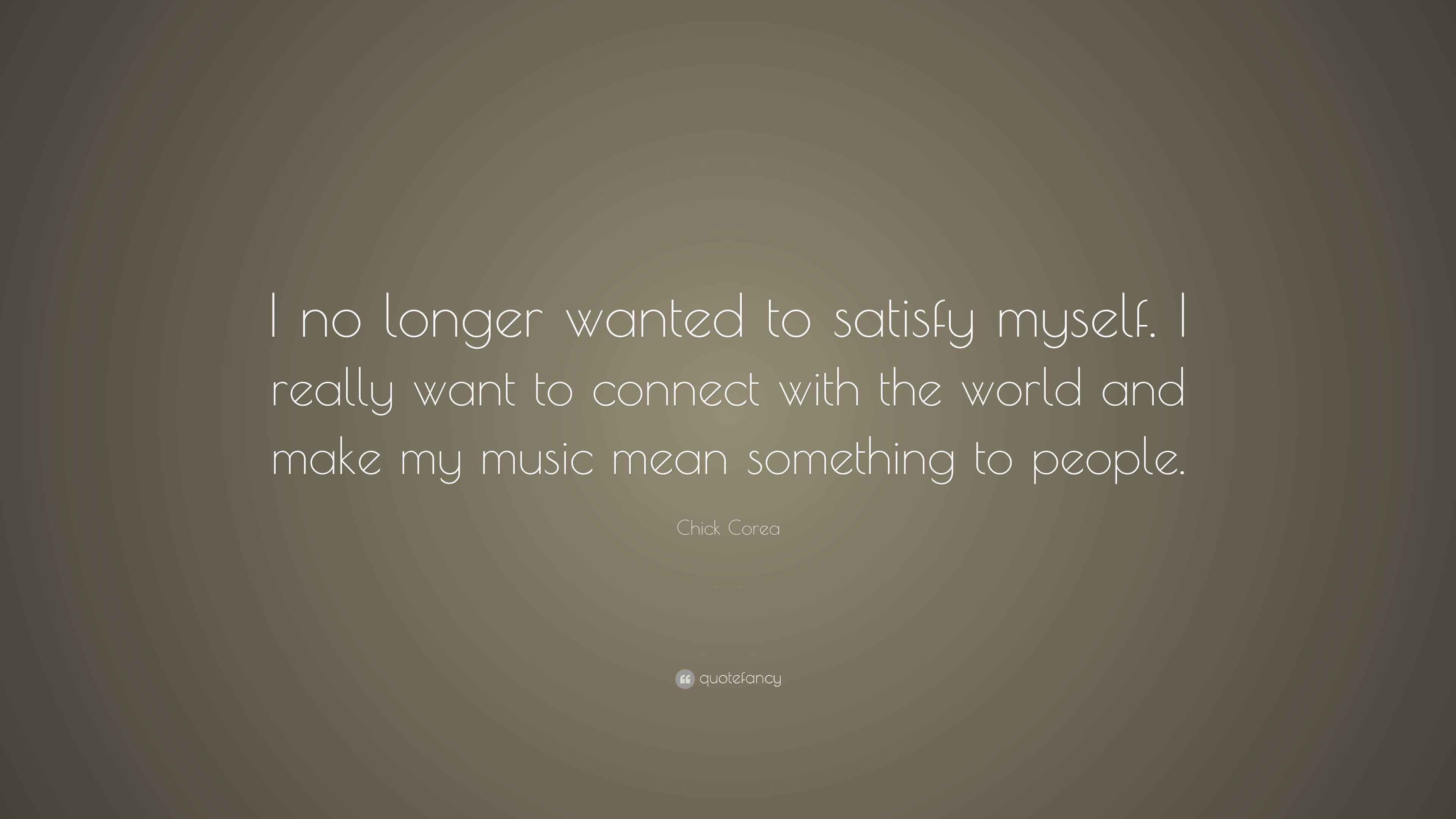 Chick Corea Quote: “I no longer wanted to satisfy myself. I  display picture 2