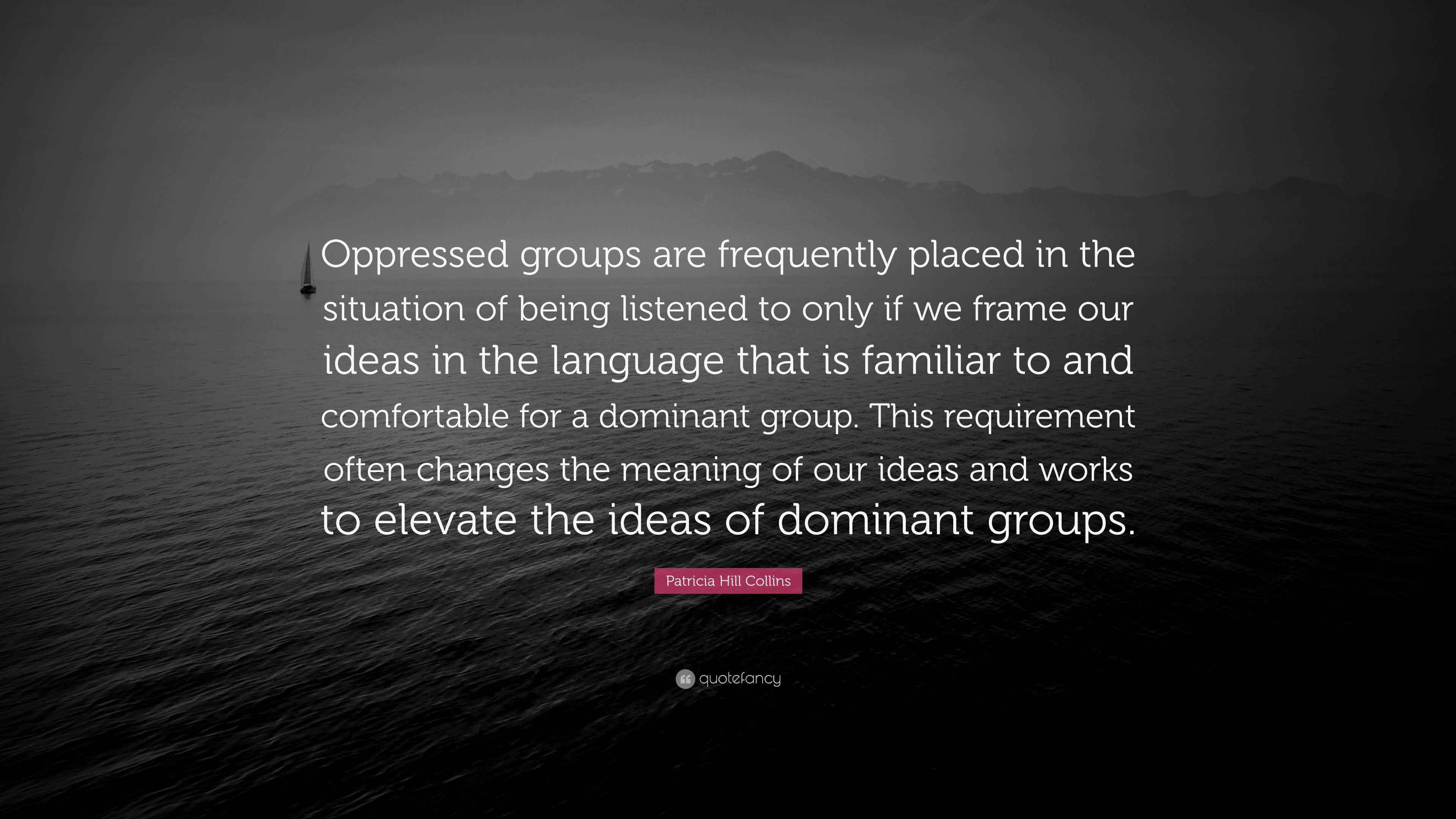 Patricia Hill Collins Quote “Oppressed groups are frequently placed in